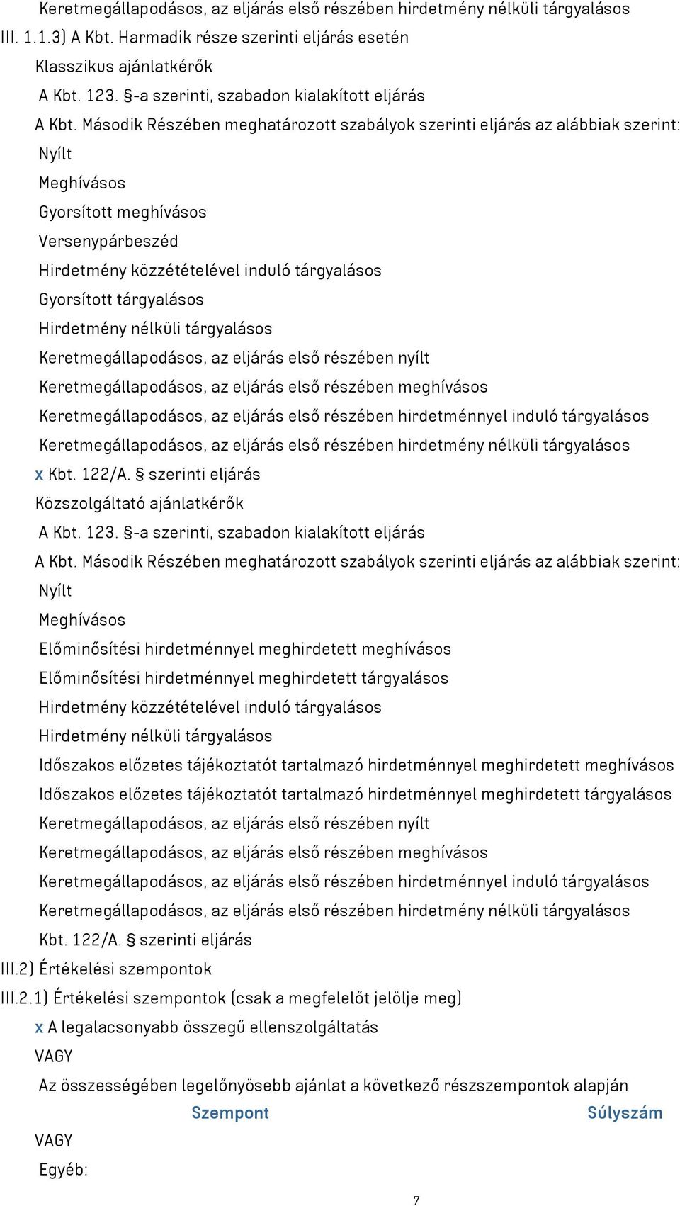 Második Részében meghatározott szabályok szerinti eljárás az alábbiak szerint: Nyílt Meghívásos Gyorsított meghívásos Versenypárbeszéd Hirdetmény közzétételével induló tárgyalásos Gyorsított