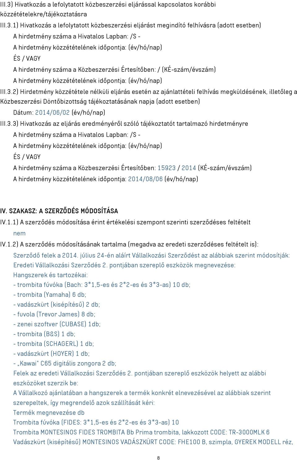 1) Hivatkozás a lefolytatott közbeszerzési eljárást megindító felhívásra (adott esetben) A hirdetmény száma a Hivatalos Lapban: /S - A hirdetmény közzétételének időpontja: (év/hó/nap) ÉS / VAGY A