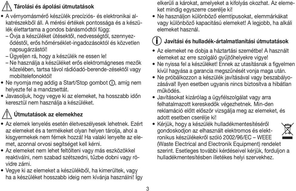 napsugárzástól! Ügyeljen rá, hogy a készülék ne essen le! Ne használja a készüléket erős elektromágneses mezők közelében, tartsa távol rádióadó-berende -zésektől vagy mobiltelefonoktól!