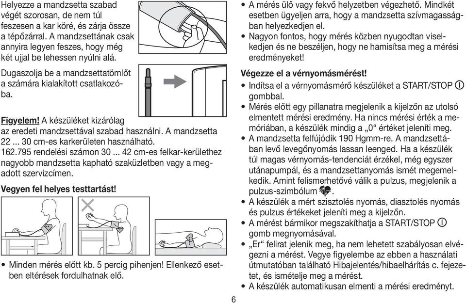 162.795 rendelési számon 30... 42 cm-es felkar-kerülethez nagyobb mandzsetta kapható szaküzletben vagy a megadott szervizcímen. Vegyen fel helyes testtartást! Minden mérés előtt kb. 5 percig pihenjen!