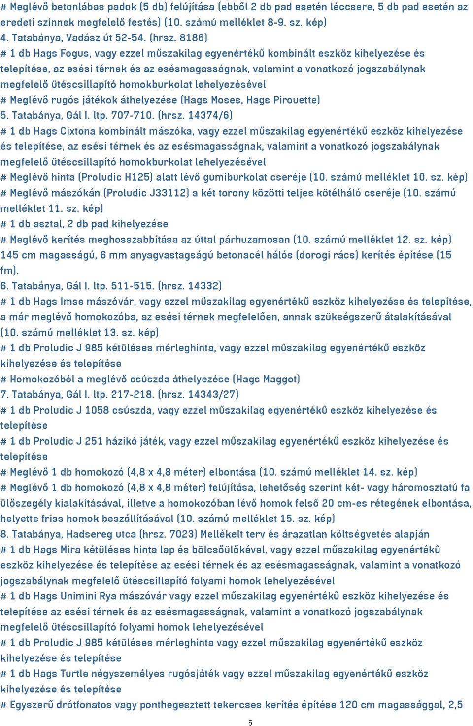 8186) # 1 db Hags Fogus, vagy ezzel műszakilag egyenértékű kombinált eszköz kihelyezése és telepítése, az esési térnek és az esésmagasságnak, valamint a vonatkozó jogszabálynak megfelelő