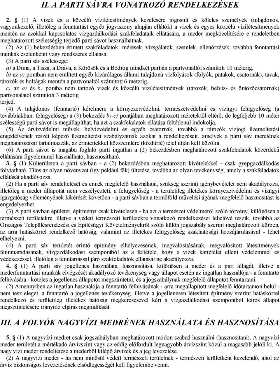 vízilétesítmények mentén az azokkal kapcsolatos vízgazdálkodási szakfeladataik ellátására, a meder megközelítésére e rendeletben meghatározott szélességig terjedő parti sávot használhatnak.