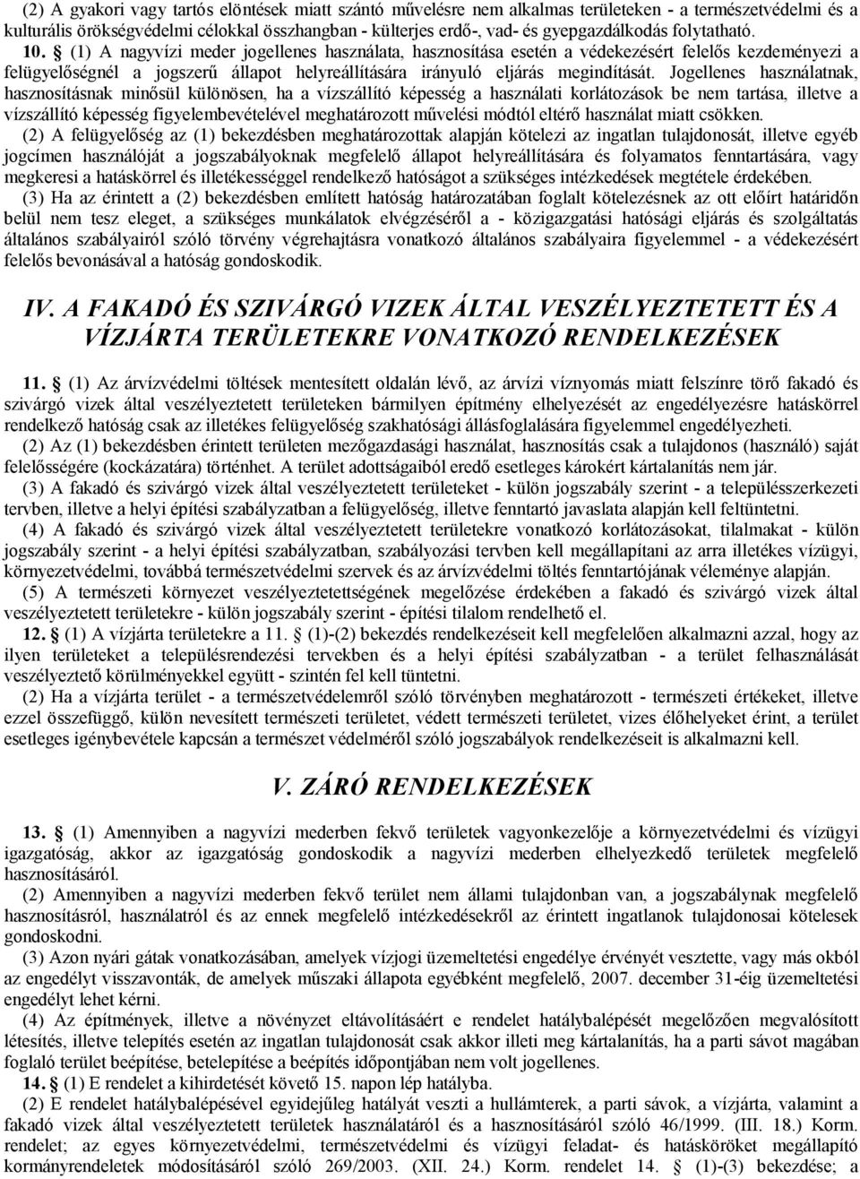 (1) A nagyvízi meder jogellenes használata, hasznosítása esetén a védekezésért felelős kezdeményezi a felügyelőségnél a jogszerű állapot helyreállítására irányuló eljárás megindítását.