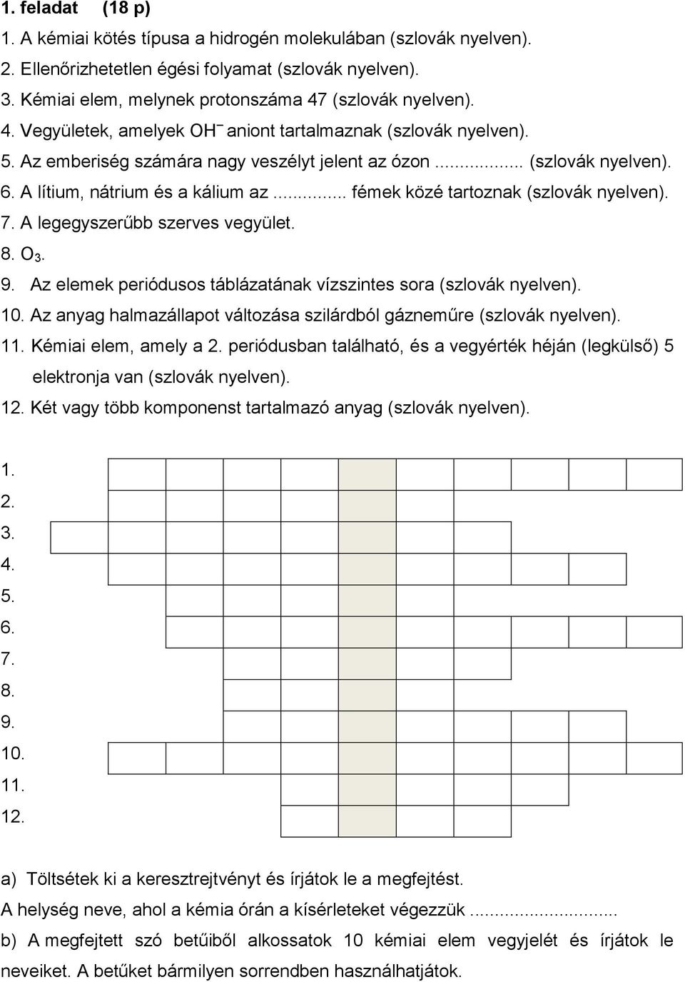 .. fémek közé tartoznak (szlovák nyelven). 7. A legegyszerűbb szerves vegyület. 8. O 3. 9. Az elemek periódusos táblázatának vízszintes sora (szlovák nyelven). 10.