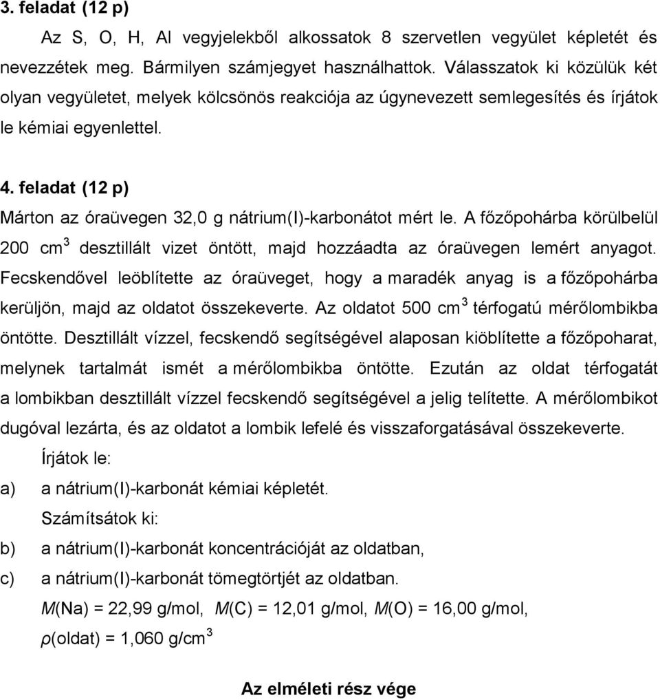 feladat (12 p) Márton az óraüvegen 32,0 g nátrium(i)-karbonátot mért le. A főzőpohárba körülbelül 200 cm 3 desztillált vizet öntött, majd hozzáadta az óraüvegen lemért anyagot.