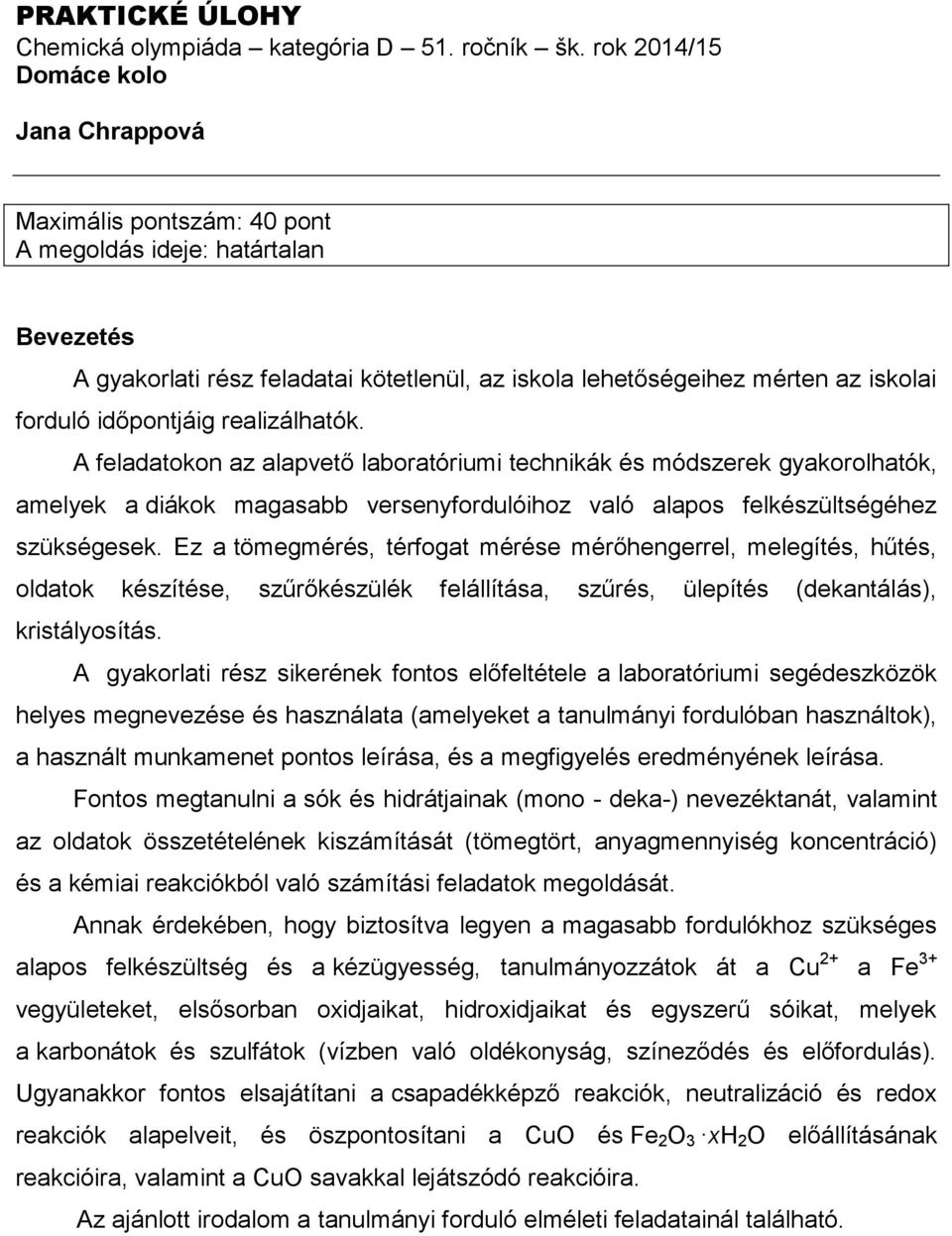 időpontjáig realizálhatók. A feladatokon az alapvető laboratóriumi technikák és módszerek gyakorolhatók, amelyek a diákok magasabb versenyfordulóihoz való alapos felkészültségéhez szükségesek.