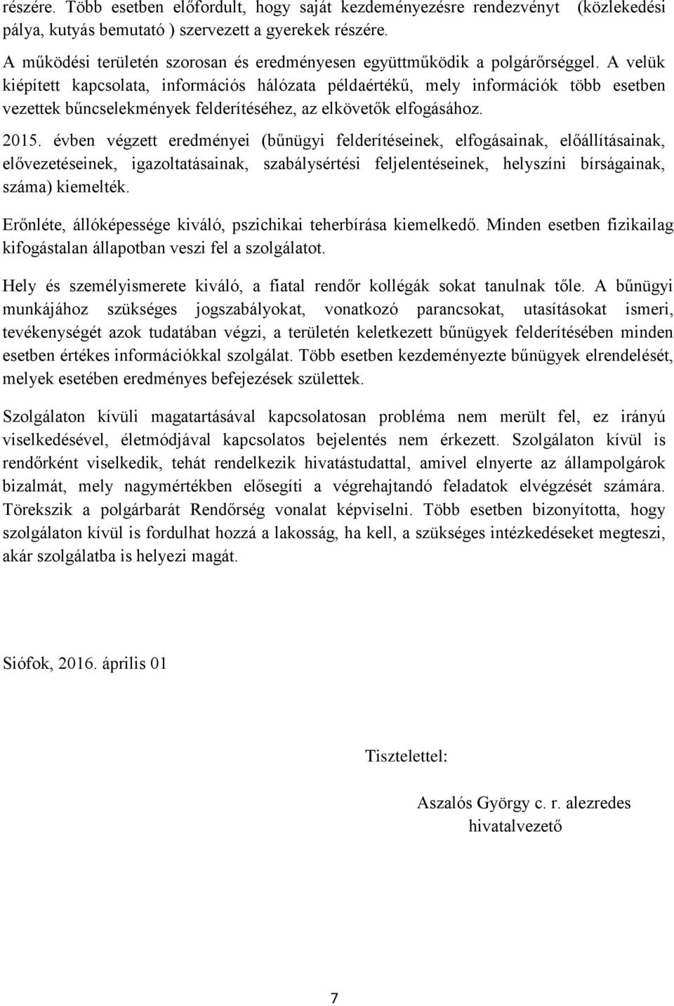 A velük kiépített kapcsolata, információs hálózata példaértékű, mely információk több esetben vezettek bűncselekmények felderítéséhez, az elkövetők elfogásához. 2015.