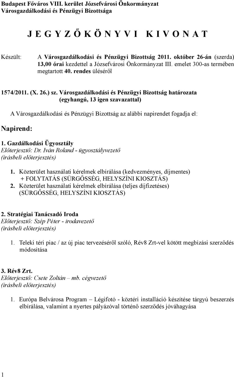 Városgazdálkodási és Pénzügyi Bizottság határozata (egyhangú, 13 igen szavazattal) A Városgazdálkodási és Pénzügyi Bizottság az alábbi napirendet fogadja el: Napirend: 1.