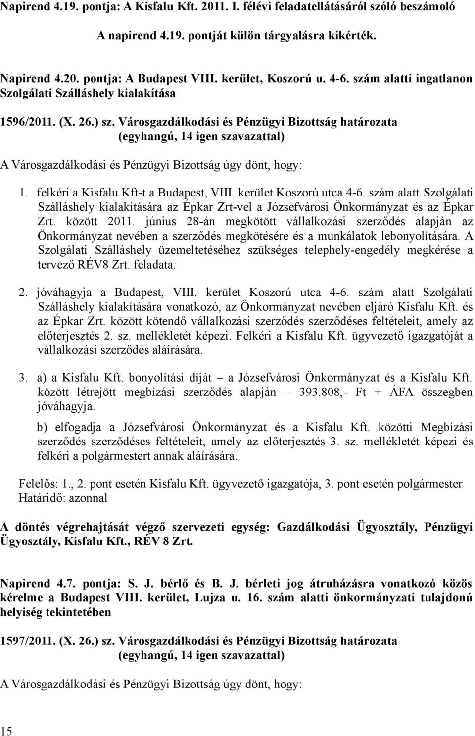 Városgazdálkodási és Pénzügyi Bizottság határozata A Városgazdálkodási és Pénzügyi Bizottság úgy dönt, hogy: 1. felkéri a Kisfalu Kft-t a Budapest, VIII. kerület Koszorú utca 4-6.