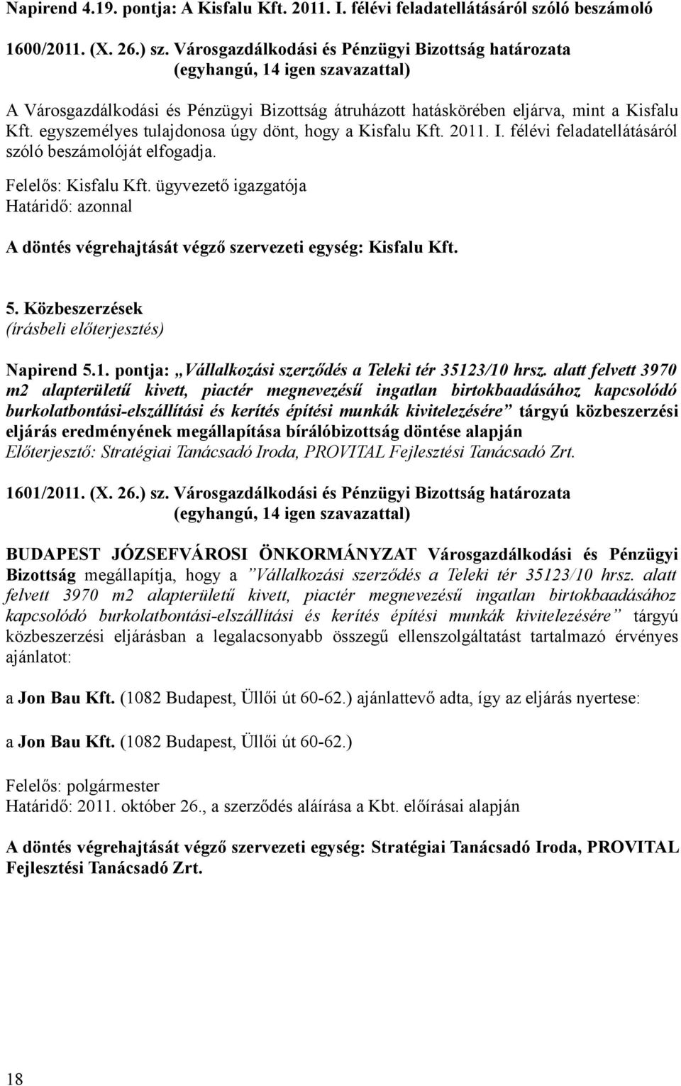 2011. I. félévi feladatellátásáról szóló beszámolóját elfogadja. Felelős: Kisfalu Kft. ügyvezető igazgatója 5. Közbeszerzések (írásbeli előterjesztés) Napirend 5.1. pontja: Vállalkozási szerződés a Teleki tér 35123/10 hrsz.