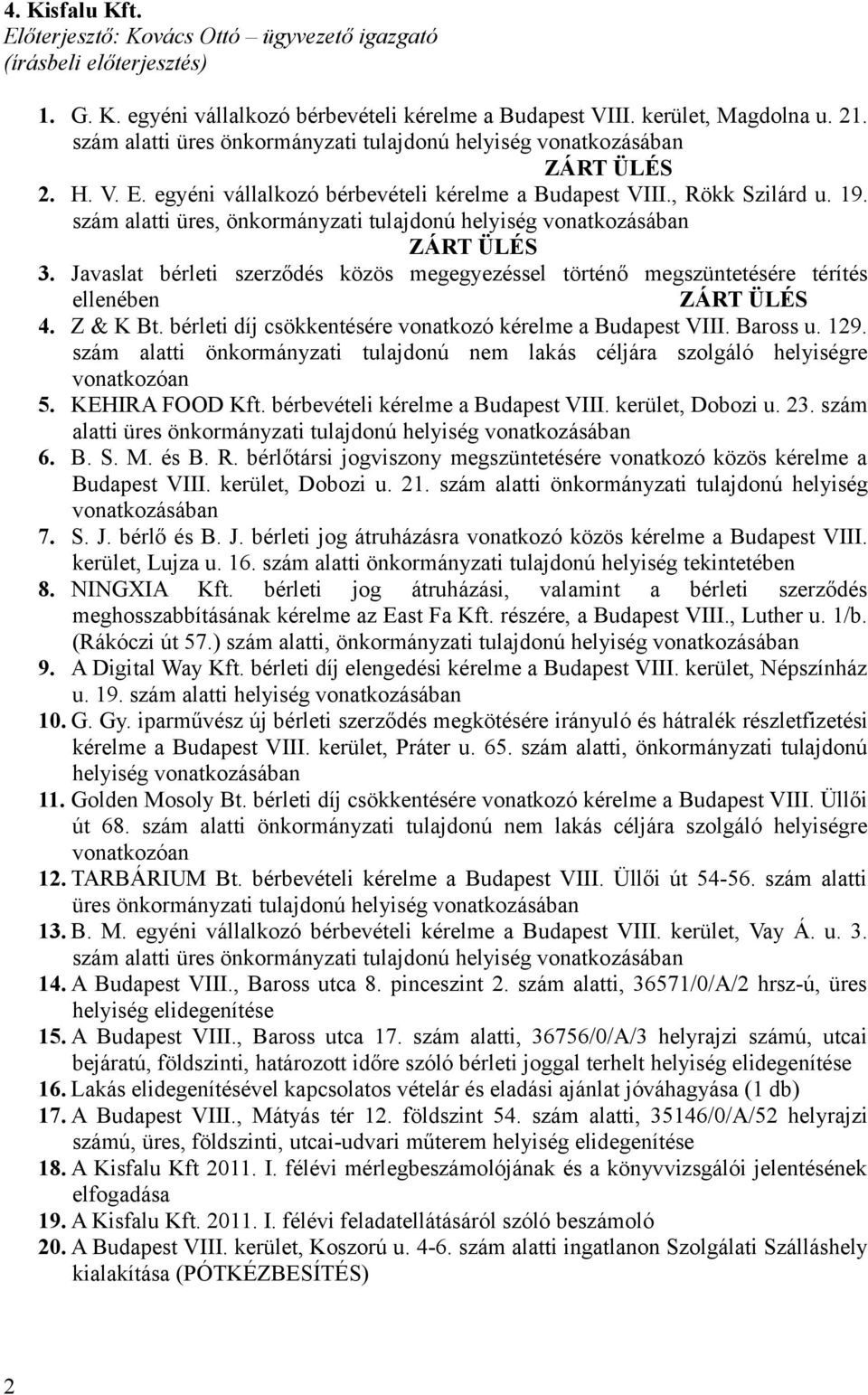 szám alatti üres, önkormányzati tulajdonú helyiség vonatkozásában ZÁRT ÜLÉS 3. Javaslat bérleti szerződés közös megegyezéssel történő megszüntetésére térítés ellenében ZÁRT ÜLÉS 4. Z & K Bt.