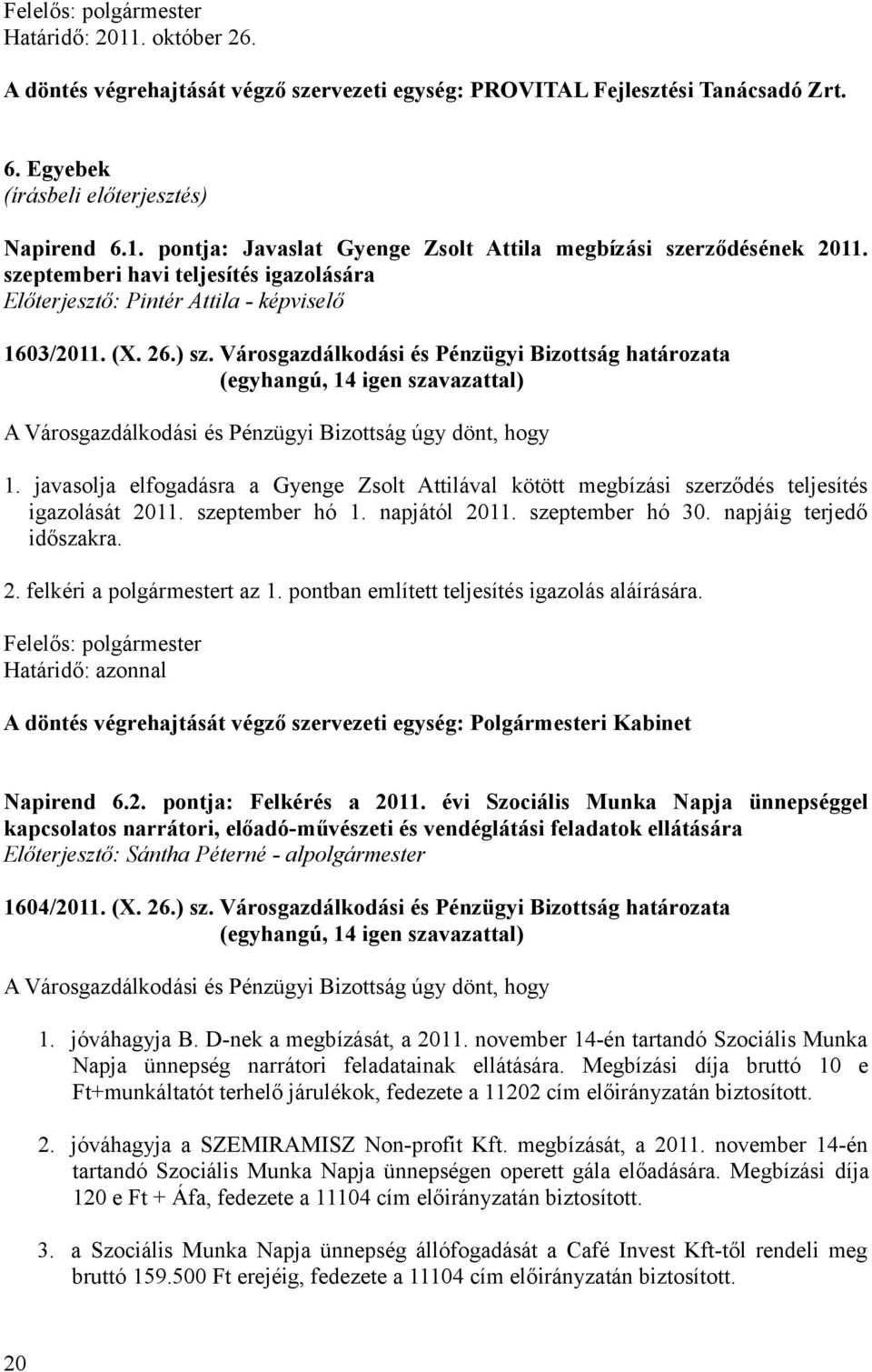 Városgazdálkodási és Pénzügyi Bizottság határozata A Városgazdálkodási és Pénzügyi Bizottság úgy dönt, hogy 1.