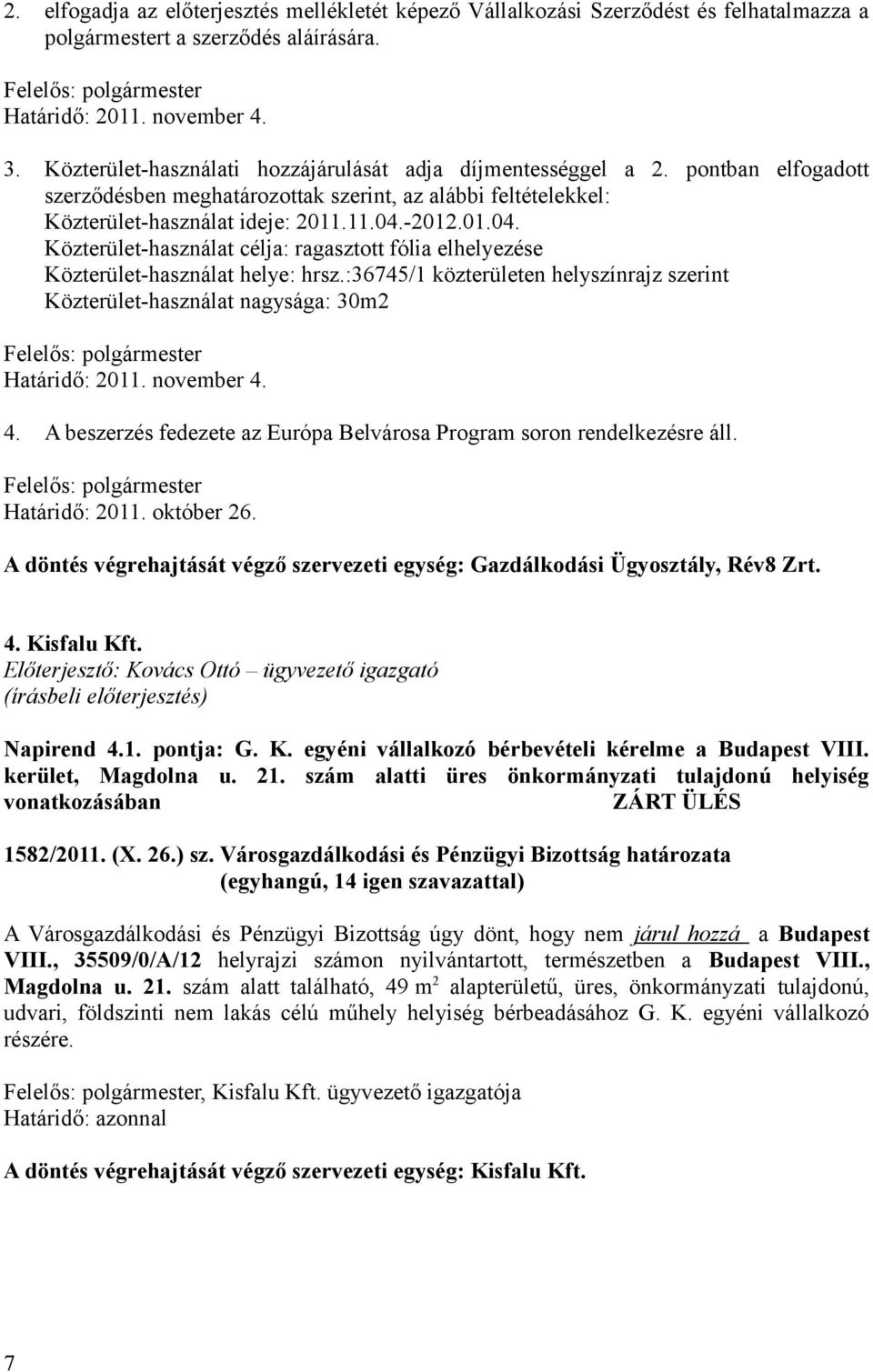 -2012.01.04. Közterület-használat célja: ragasztott fólia elhelyezése Közterület-használat helye: hrsz.:36745/1 közterületen helyszínrajz szerint Közterület-használat nagysága: 30m2 Határidő: 2011.