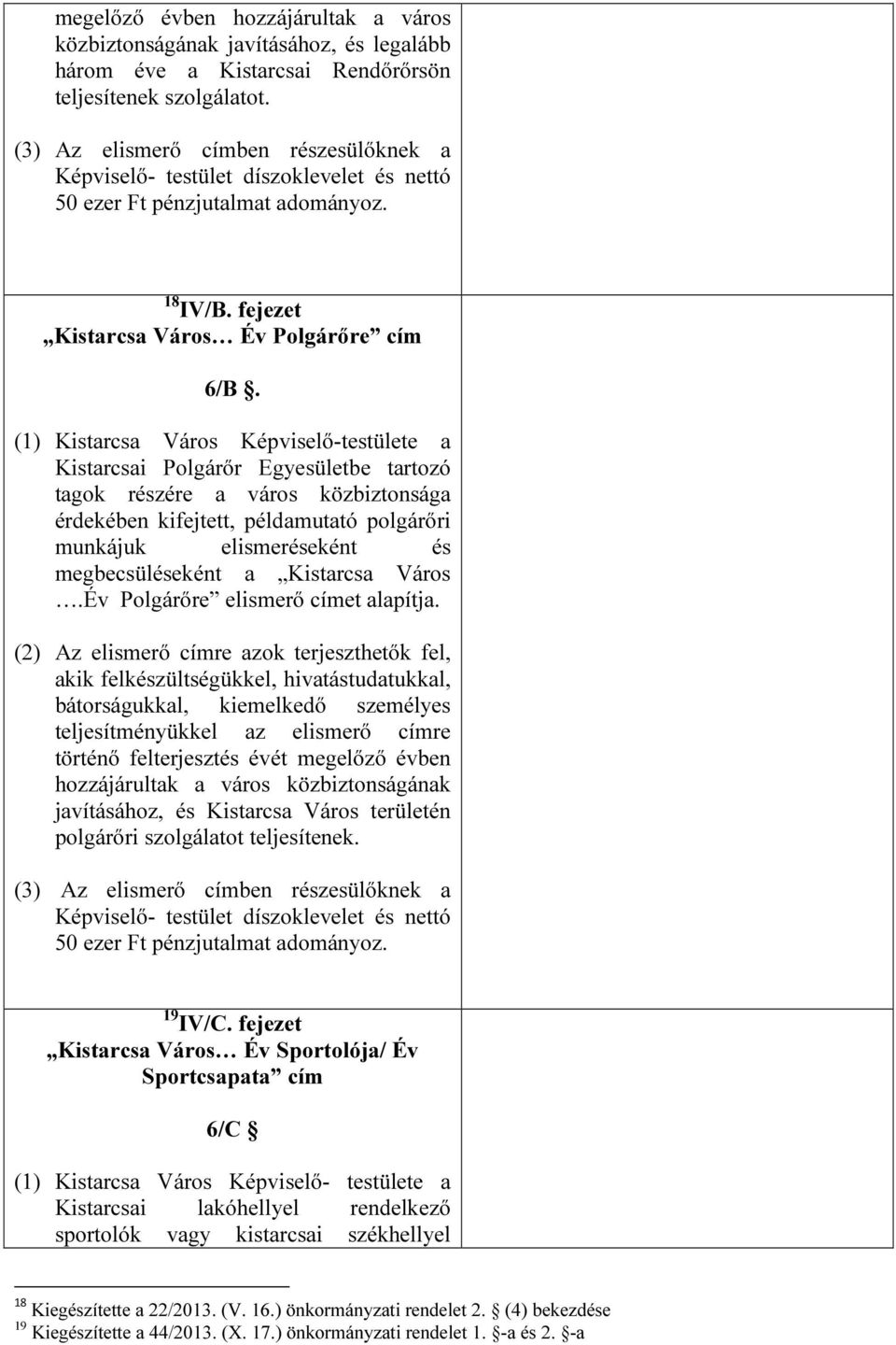 (1) Kistarcsa Város Képviselő-testülete a Kistarcsai Polgárőr Egyesületbe tartozó tagok részére a város közbiztonsága érdekében kifejtett, példamutató polgárőri munkájuk elismeréseként és