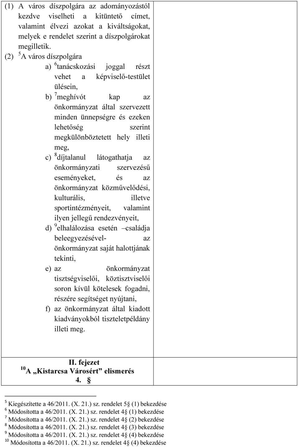 megkülönböztetett hely illeti meg, c) 8 díjtalanul látogathatja az önkormányzati szervezésű eseményeket, és az önkormányzat közművelődési, kulturális, illetve sportintézményeit, valamint ilyen