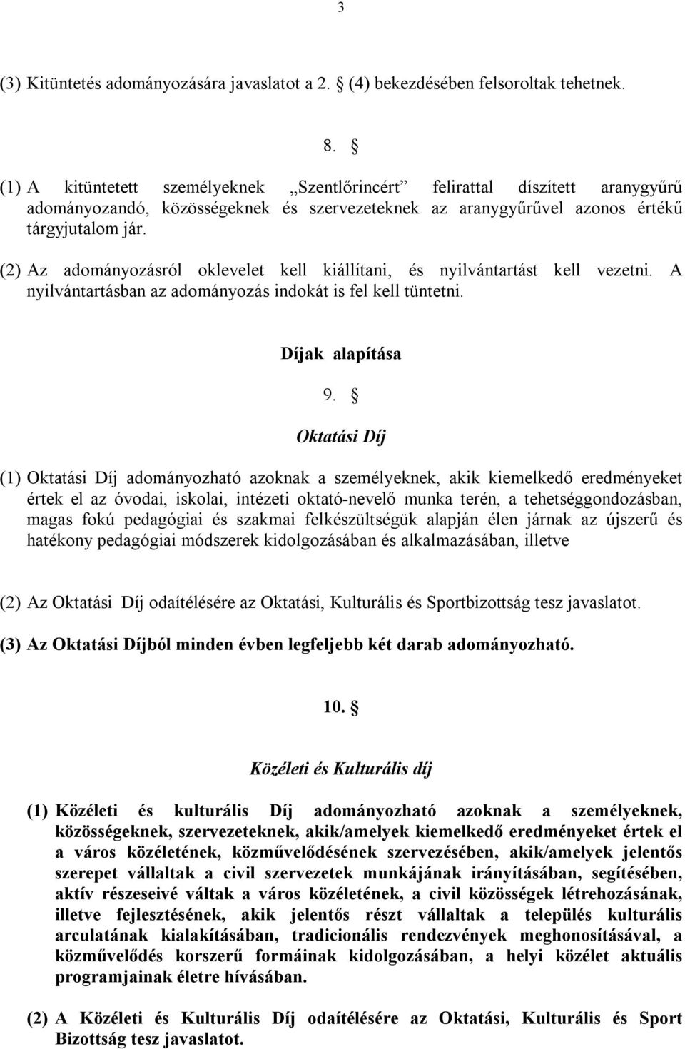 (2) Az adományozásról oklevelet kell kiállítani, és nyilvántartást kell vezetni. A nyilvántartásban az adományozás indokát is fel kell tüntetni. Díjak alapítása 9.