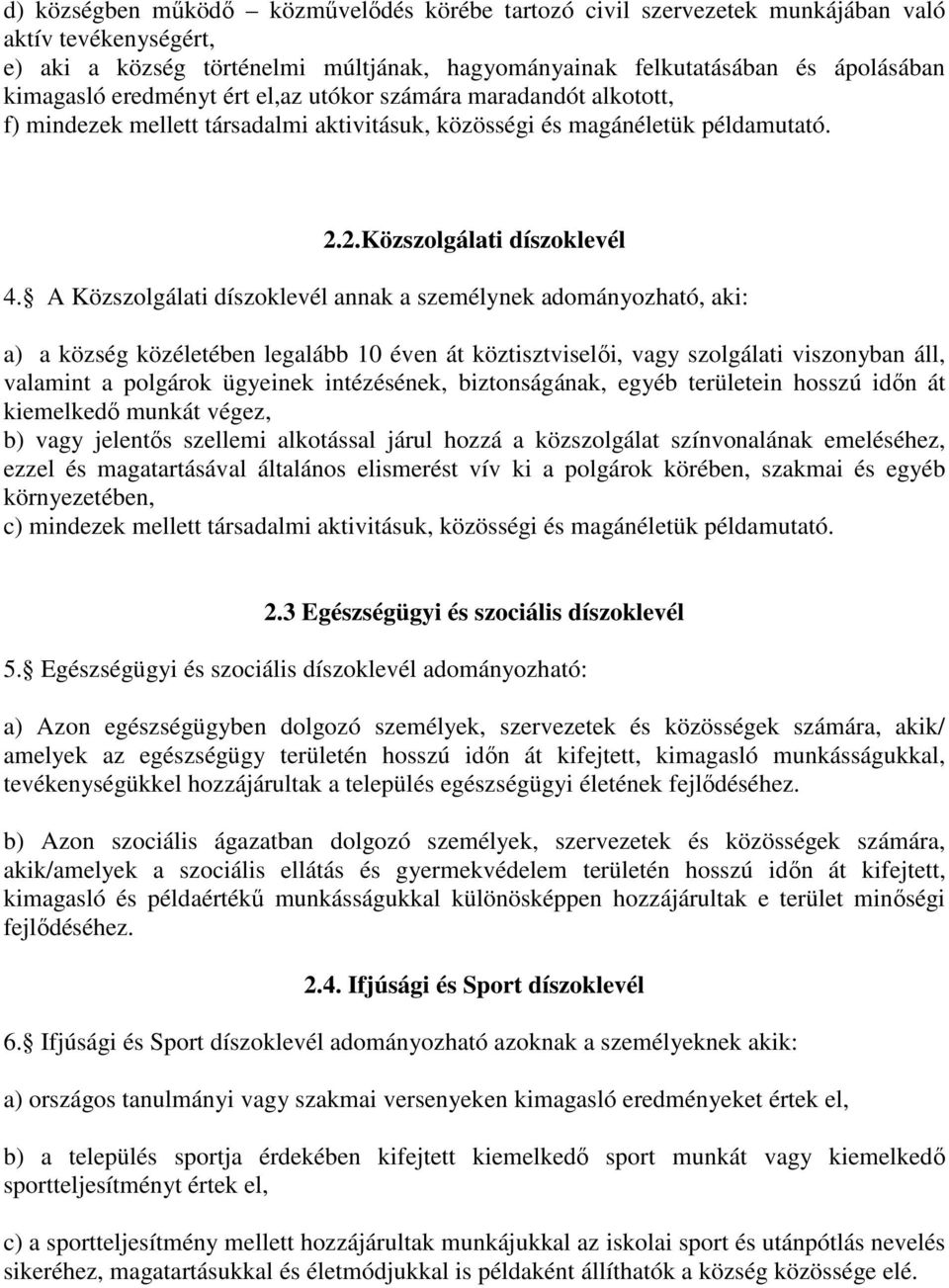 A Közszolgálati díszoklevél annak a személynek adományozható, aki: a) a község közéletében legalább 10 éven át köztisztviselői, vagy szolgálati viszonyban áll, valamint a polgárok ügyeinek