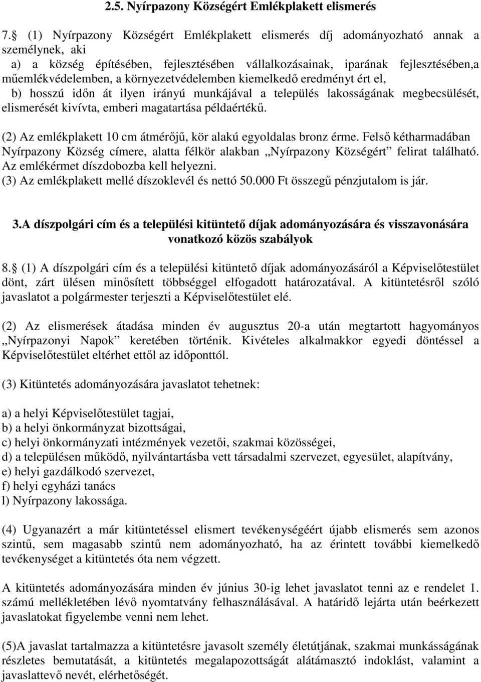 környezetvédelemben kiemelkedő eredményt ért el, b) hosszú időn át ilyen irányú munkájával a település lakosságának megbecsülését, elismerését kivívta, emberi magatartása példaértékű.