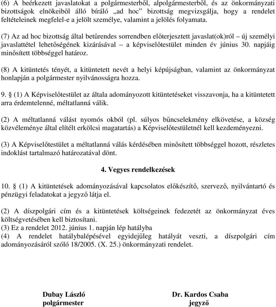 (7) Az ad hoc bizottság által betűrendes sorrendben előterjesztett javaslat(ok)ról új személyi javaslattétel lehetőségének kizárásával a képviselőtestület minden év június 30.