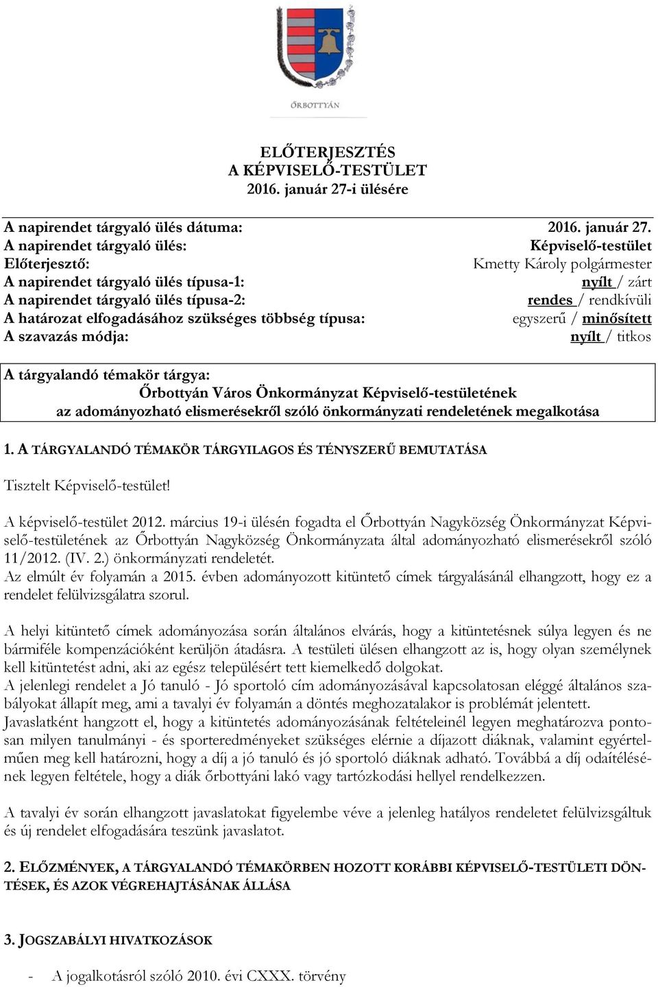 A napirendet tárgyaló ülés: Képviselő-testület Előterjesztő: Kmetty Károly polgármester A napirendet tárgyaló ülés típusa-1: nyílt / zárt A napirendet tárgyaló ülés típusa-2: rendes / rendkívüli A