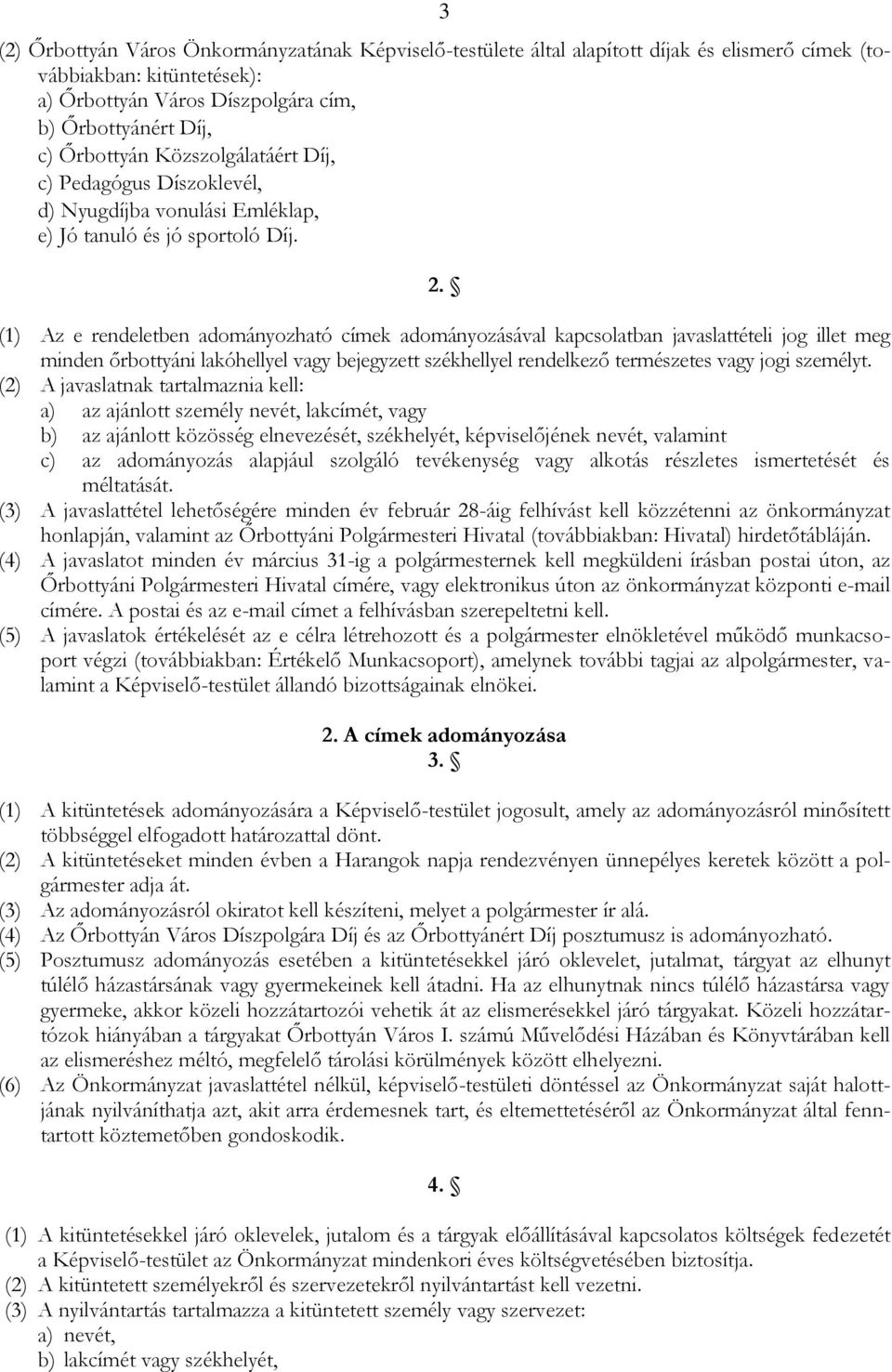 (1) Az e rendeletben adományozható címek adományozásával kapcsolatban javaslattételi jog illet meg minden őrbottyáni lakóhellyel vagy bejegyzett székhellyel rendelkező természetes vagy jogi személyt.