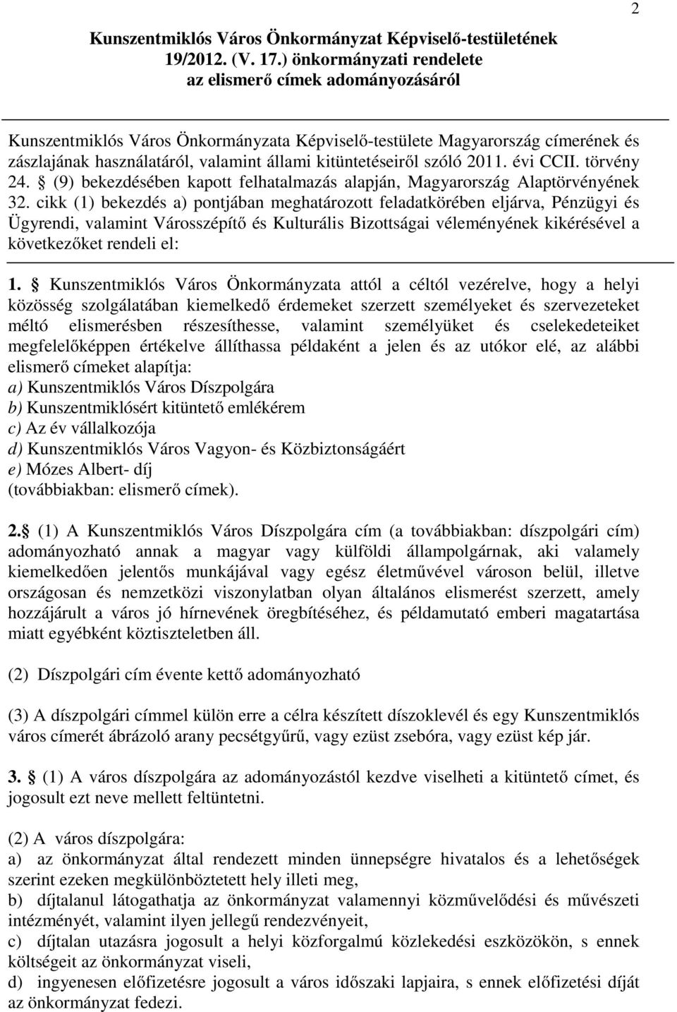 kitüntetéseiről szóló 2011. évi CCII. törvény 24. (9) bekezdésében kapott felhatalmazás alapján, Magyarország Alaptörvényének 32.