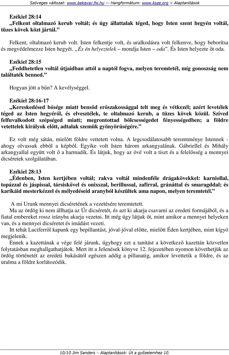 Ezékiel 28:15 Feddhetetlen voltál útjaidban attól a naptól fogva, melyen teremtetél, míg gonoszság nem találtaték benned. Hogyan jött a bőn? A kevélységgel.