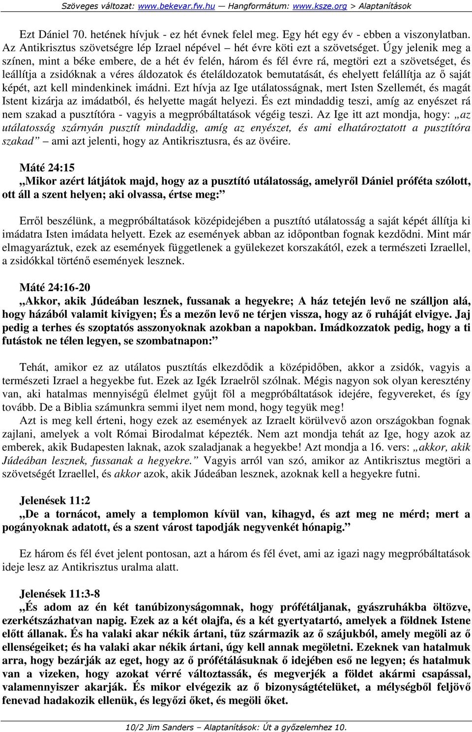felállítja az ı saját képét, azt kell mindenkinek imádni. Ezt hívja az Ige utálatosságnak, mert Isten Szellemét, és magát Istent kizárja az imádatból, és helyette magát helyezi.