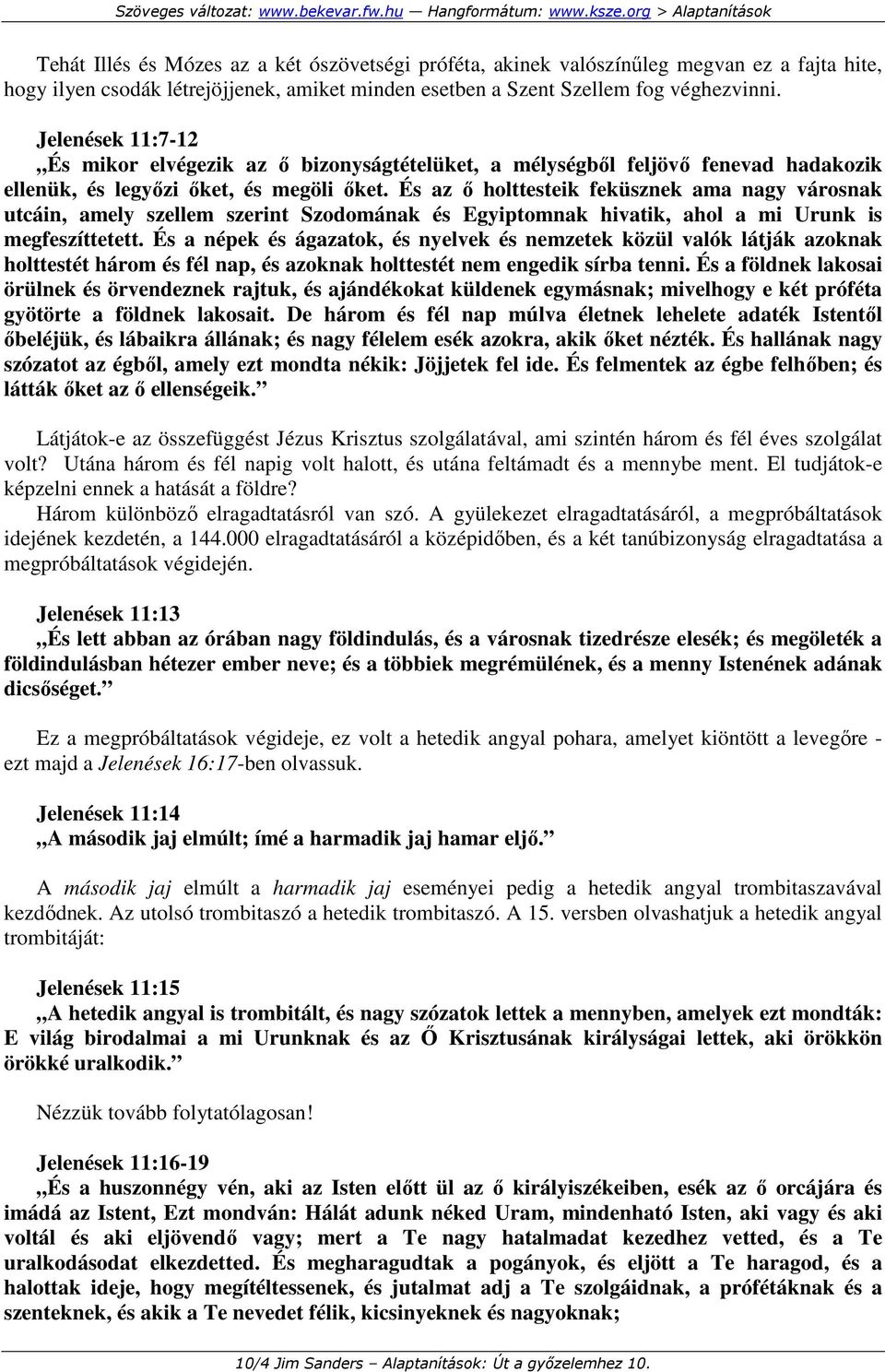 És az ı holttesteik feküsznek ama nagy városnak utcáin, amely szellem szerint Szodomának és Egyiptomnak hivatik, ahol a mi Urunk is megfeszíttetett.