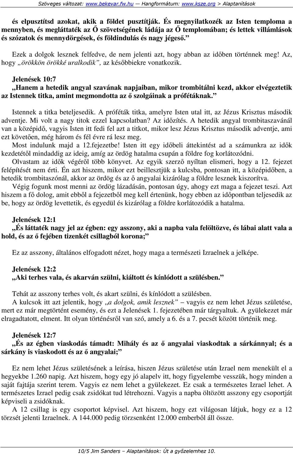 Ezek a dolgok lesznek felfedve, de nem jelenti azt, hogy abban az idıben történnek meg! Az, hogy örökkön örökké uralkodik, az késıbbiekre vonatkozik.