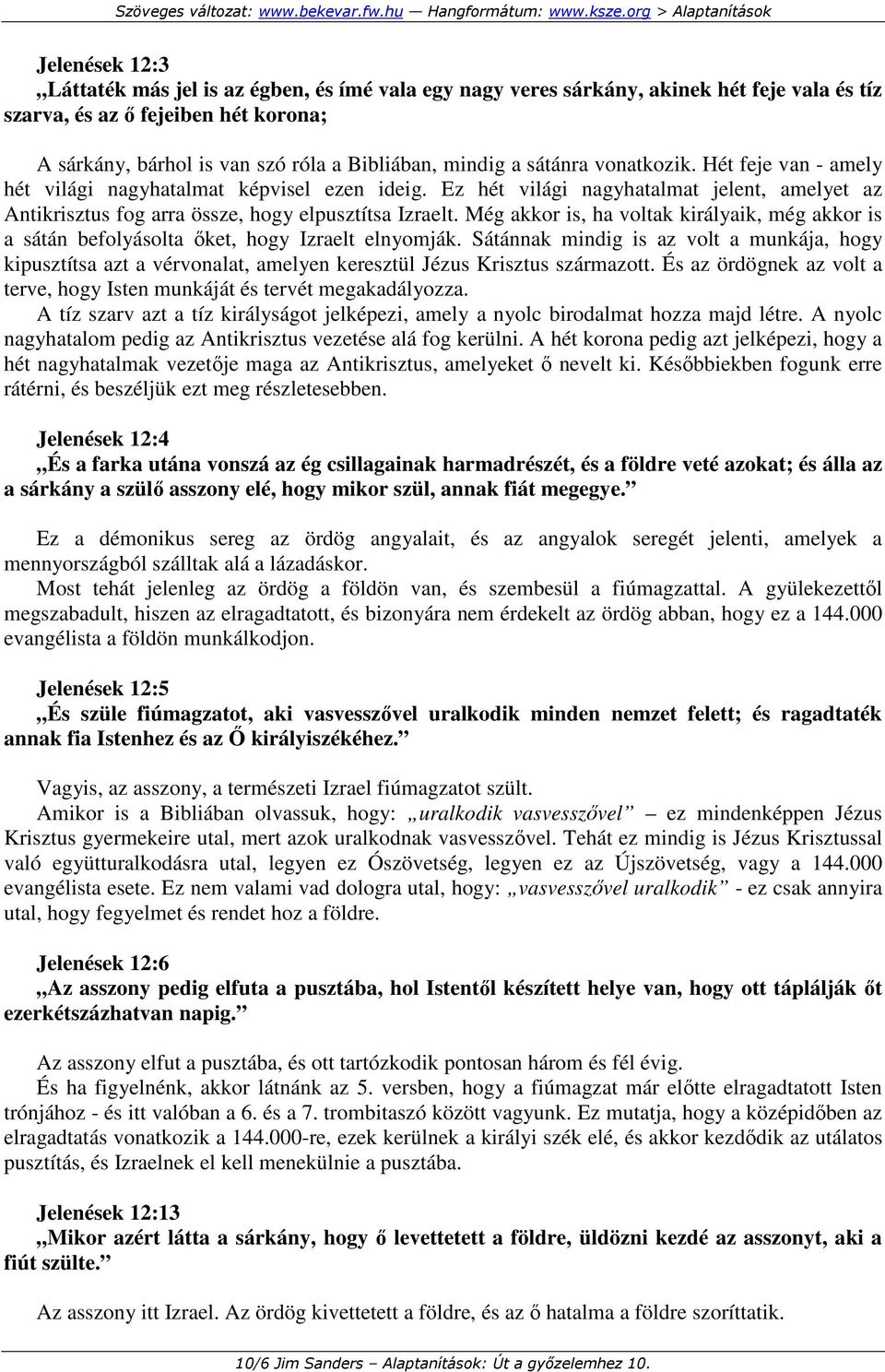 Még akkor is, ha voltak királyaik, még akkor is a sátán befolyásolta ıket, hogy Izraelt elnyomják.
