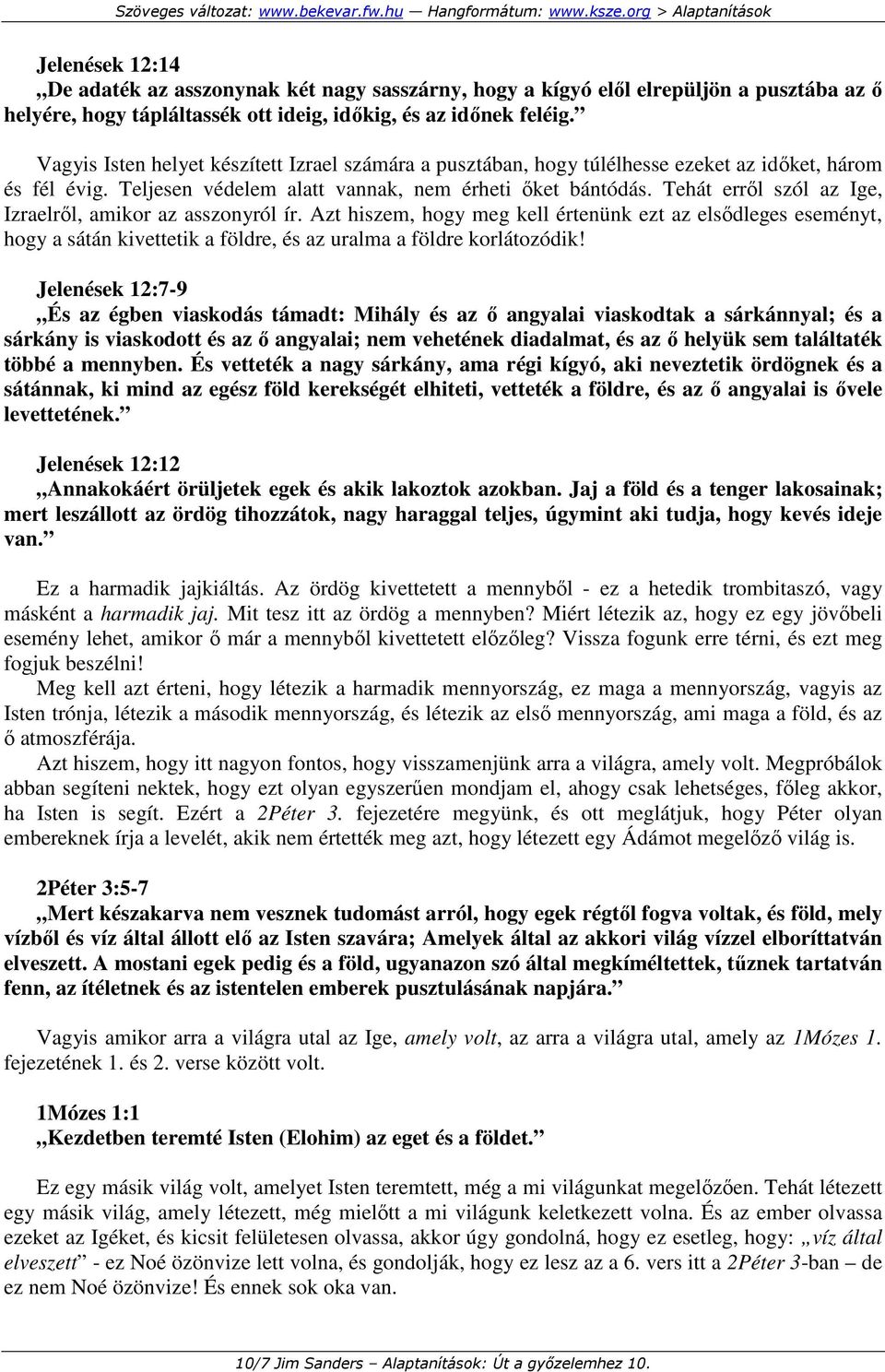 Tehát errıl szól az Ige, Izraelrıl, amikor az asszonyról ír. Azt hiszem, hogy meg kell értenünk ezt az elsıdleges eseményt, hogy a sátán kivettetik a földre, és az uralma a földre korlátozódik!