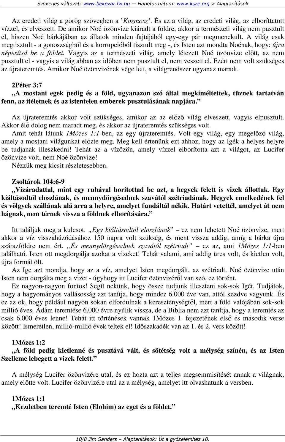A világ csak megtisztult - a gonoszságból és a korrupcióból tisztult meg -, és Isten azt mondta Noénak, hogy: újra népesítsd be a földet.