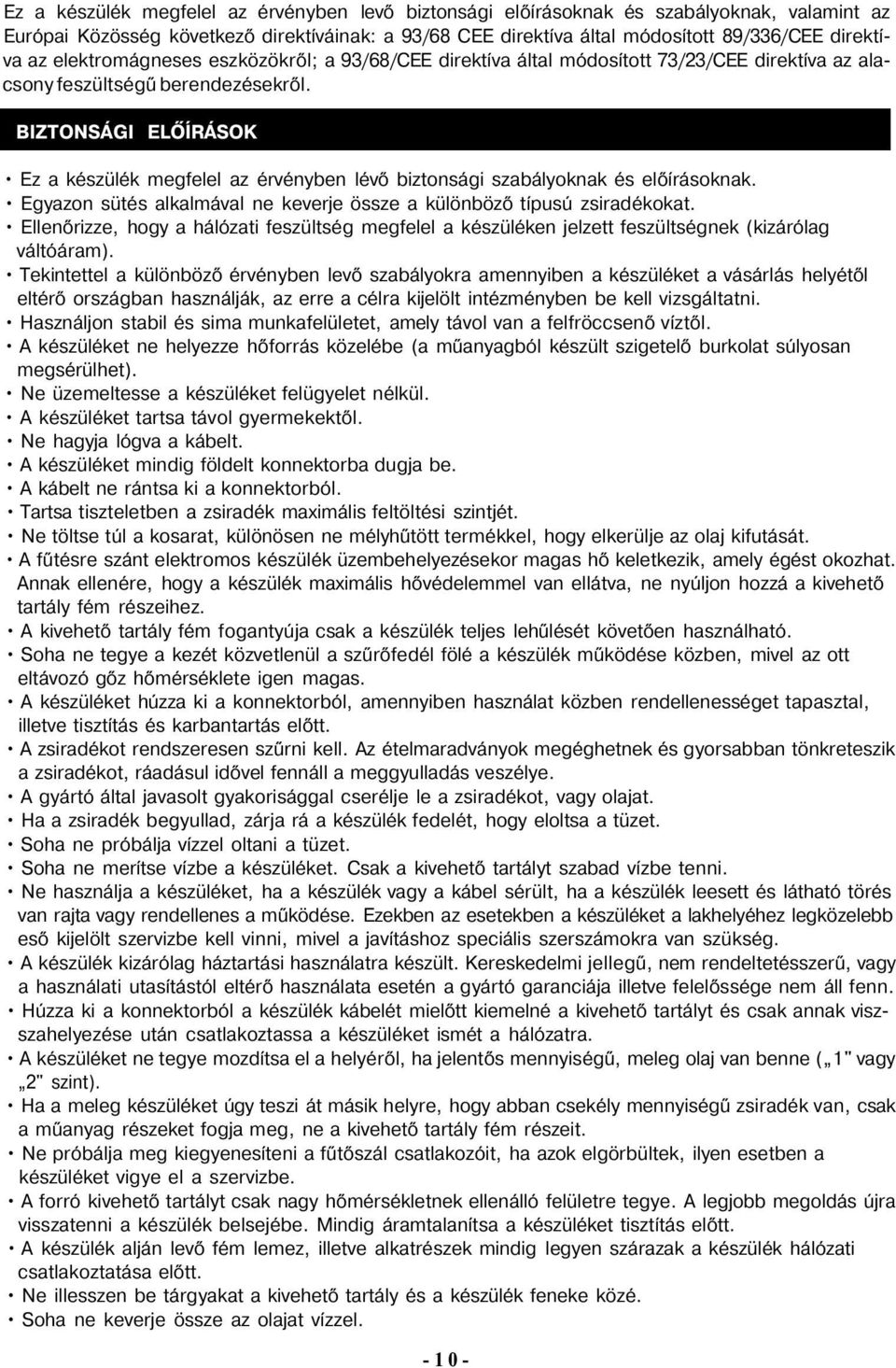 BIZTONSÁGI ELŐÍRÁSOK Ez a készülék megfelel az érvényben lévő biztonsági szabályoknak és előírásoknak. Egyazon sütés alkalmával ne keverje össze a különböző típusú zsiradékokat.