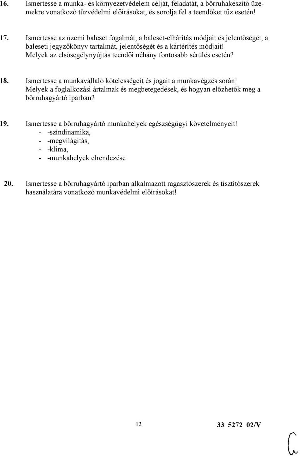 Melyek az elsősegélynyújtás teendői néhány fontosabb sérülés esetén? 18. Ismertesse a munkavállaló kötelességeit és jogait a munkavégzés során!