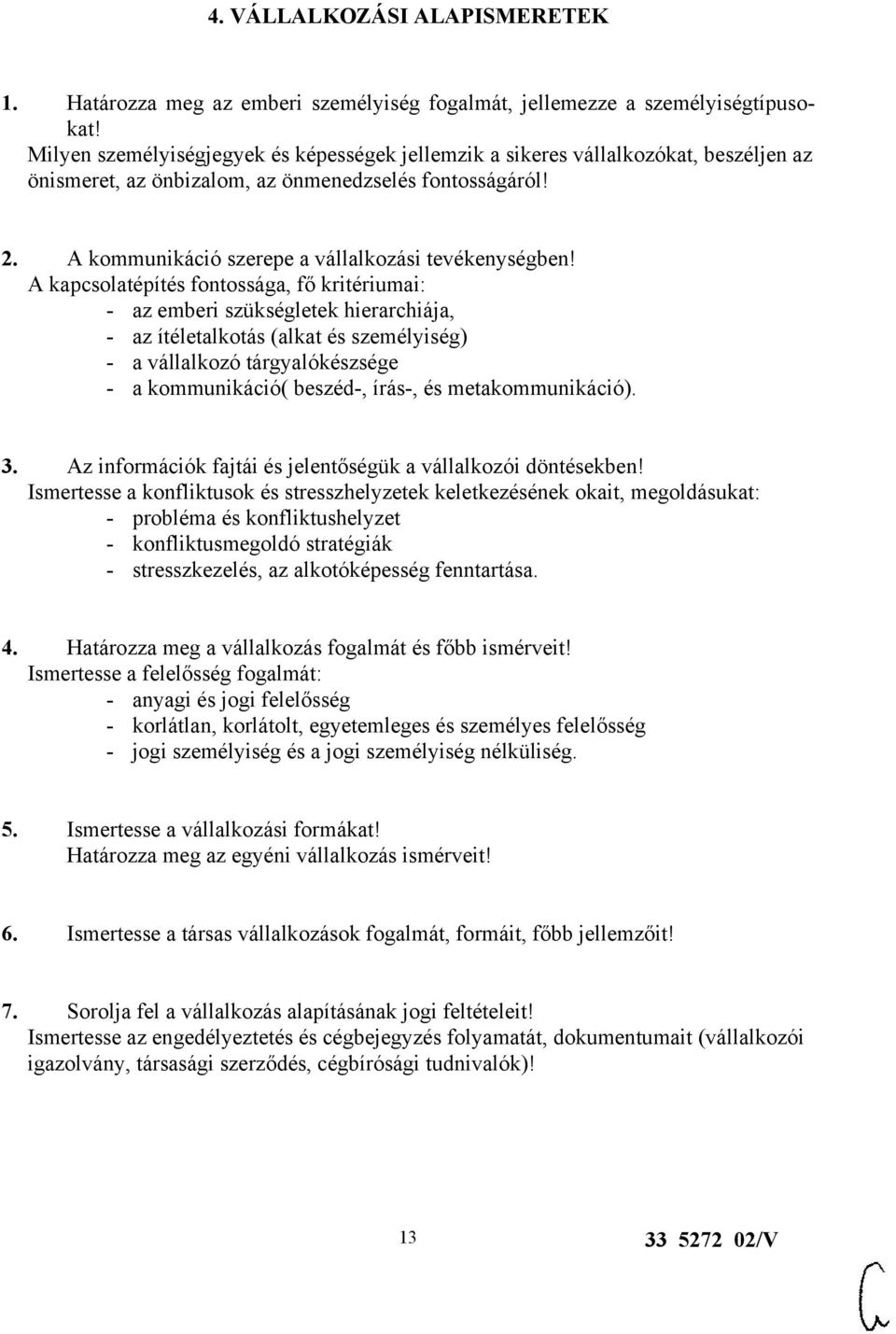 A kapcsolatépítés fontossága, fő kritériumai: - az emberi szükségletek hierarchiája, - az ítéletalkotás (alkat és személyiség) - a vállalkozó tárgyalókészsége - a kommunikáció( beszéd-, írás-, és