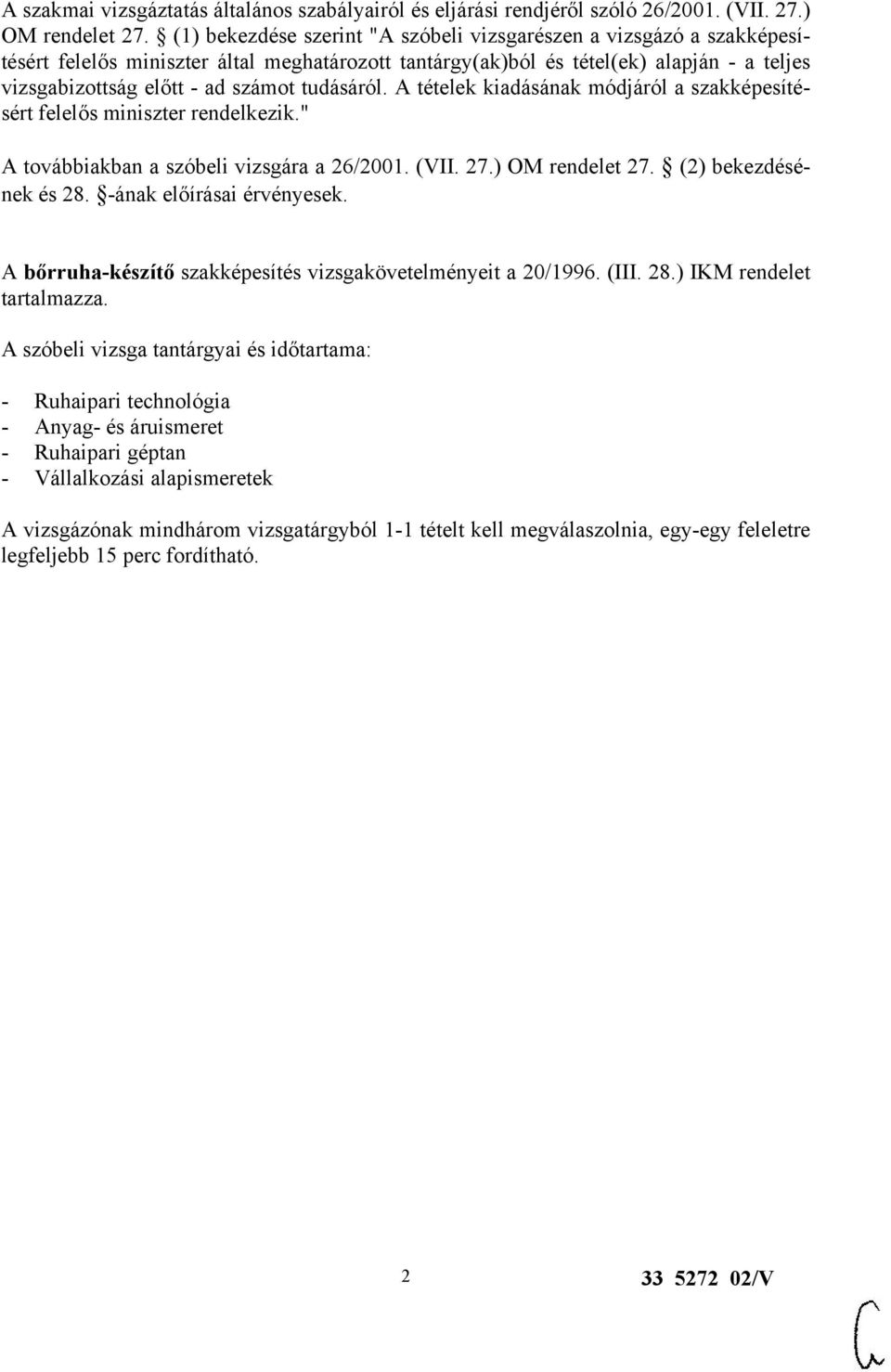 tudásáról. A tételek kiadásának módjáról a szakképesítésért felelős miniszter rendelkezik." A továbbiakban a szóbeli vizsgára a 26/2001. (VII. 27.) OM rendelet 27. (2) bekezdésének és 28.