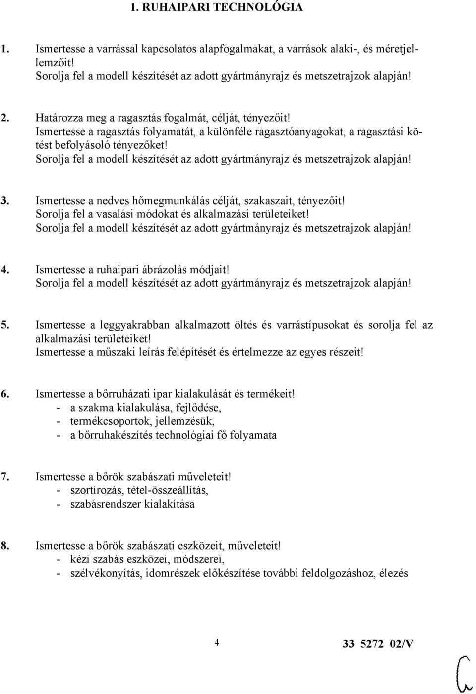 Sorolja fel a modell készítését az adott gyártmányrajz és metszetrajzok alapján! 3. Ismertesse a nedves hőmegmunkálás célját, szakaszait, tényezőit!