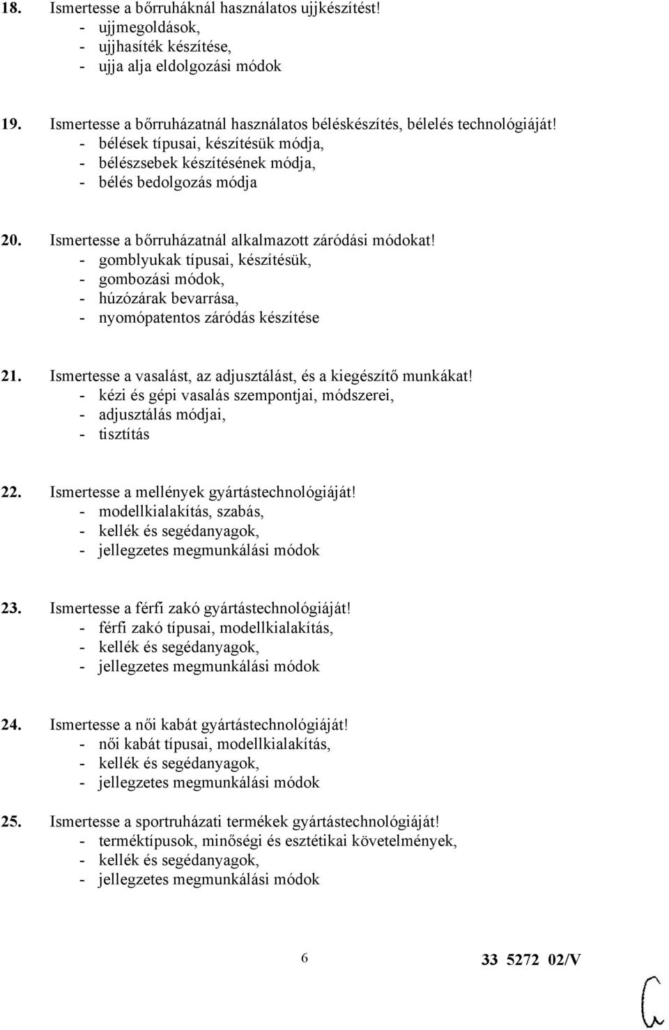 Ismertesse a bőrruházatnál alkalmazott záródási módokat! - gomblyukak típusai, készítésük, - gombozási módok, - húzózárak bevarrása, - nyomópatentos záródás készítése 21.