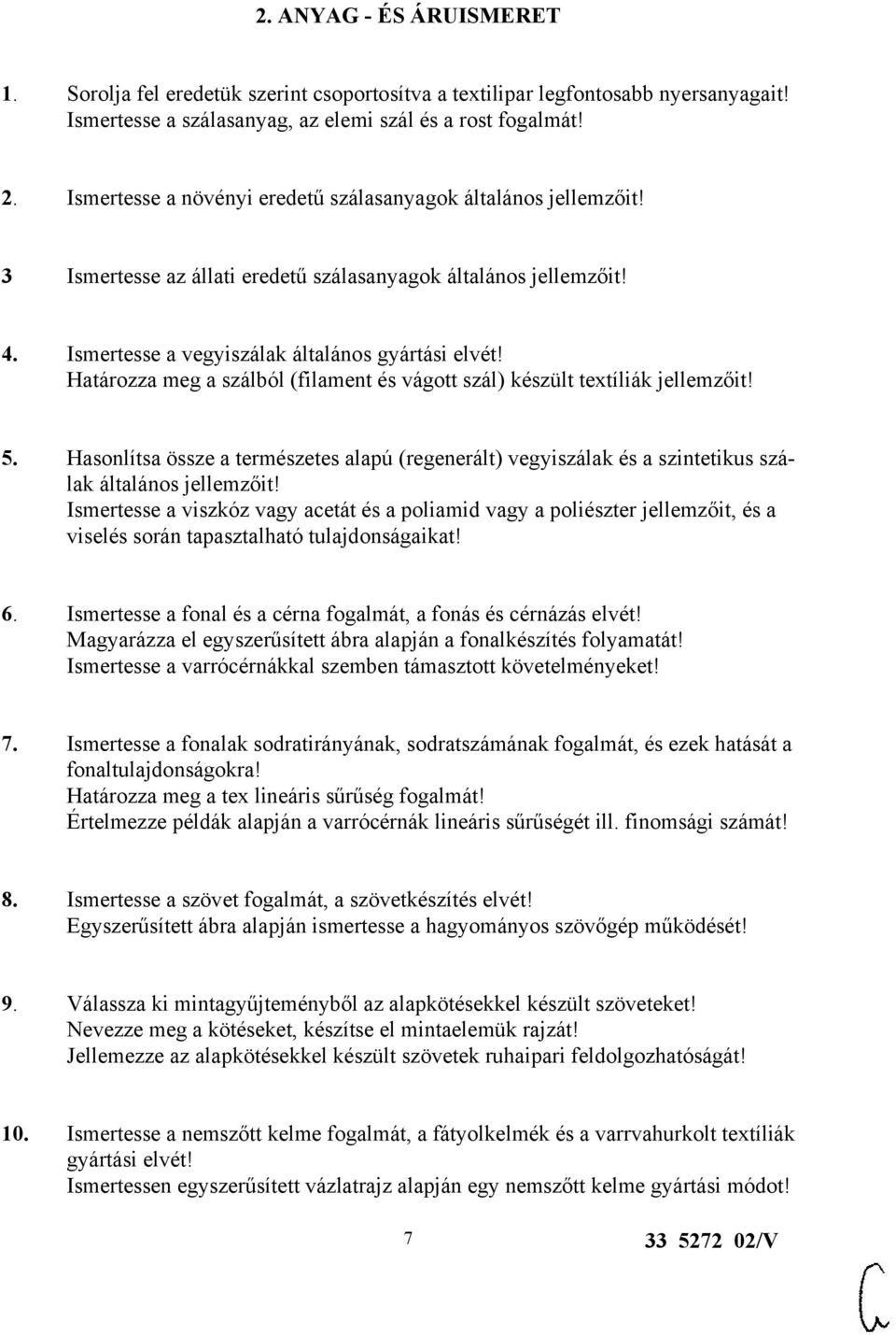 Határozza meg a szálból (filament és vágott szál) készült textíliák jellemzőit! 5. Hasonlítsa össze a természetes alapú (regenerált) vegyiszálak és a szintetikus szálak általános jellemzőit!