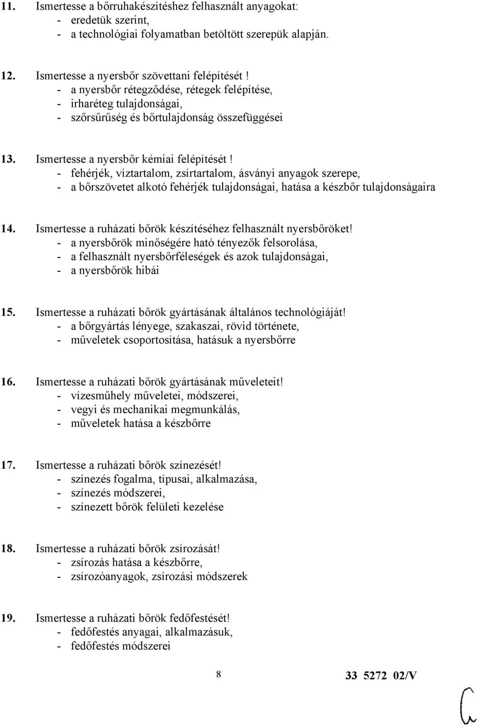 - fehérjék, víztartalom, zsírtartalom, ásványi anyagok szerepe, - a bőrszövetet alkotó fehérjék tulajdonságai, hatása a készbőr tulajdonságaira 14.