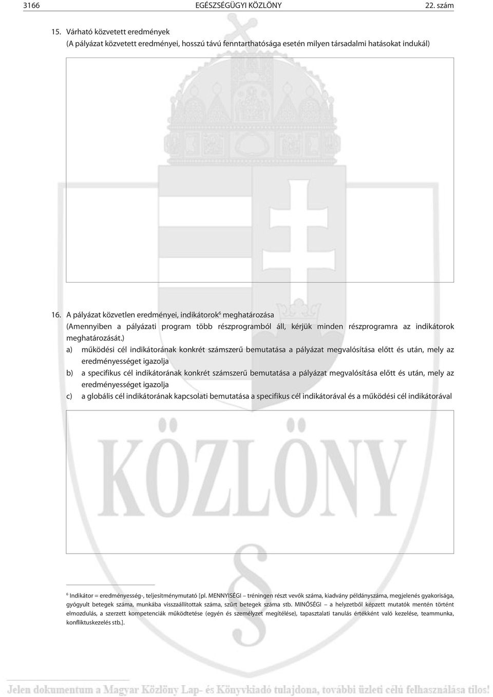 ) a) mûködési cél indikátorának konkrét számszerû bemutatása a pályázat megvalósítása elõtt és után, mely az eredményességet igazolja b) a specifikus cél indikátorának konkrét számszerû bemutatása a