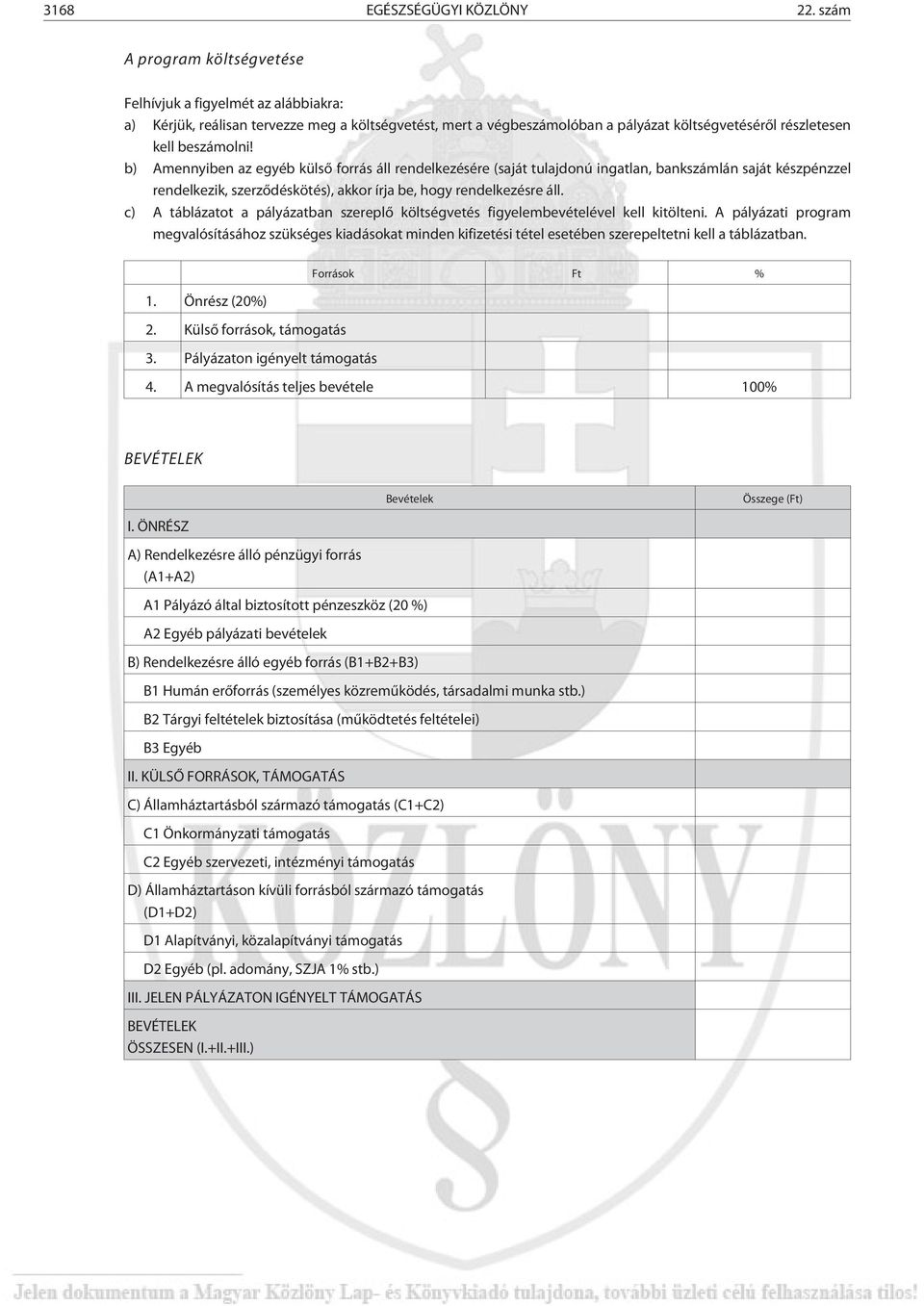 b) Amennyiben az egyéb külsõ forrás áll rendelkezésére (saját tulajdonú ingatlan, bankszámlán saját készpénzzel rendelkezik, szerzõdéskötés), akkor írja be, hogy rendelkezésre áll.