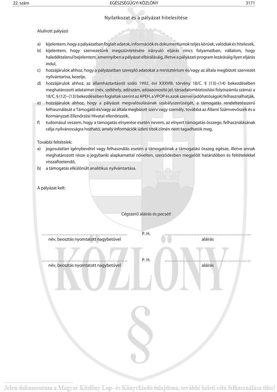 program lezárásáig ilyen eljárás indul, c) hozzájárulok ahhoz, hogy a pályázatban szereplõ adatokat a minisztérium és/vagy az általa megbízott szervezet nyilvántartsa, kezelje, d) hozzájárulok ahhoz,