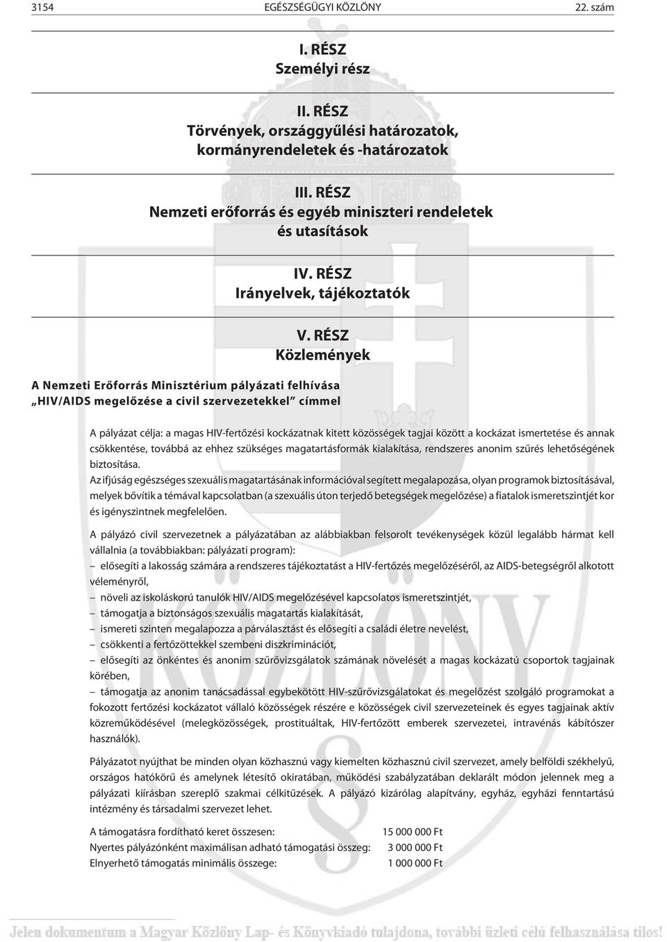 RÉSZ Közlemények A Nemzeti Erõforrás Minisztérium pályázati felhívása HIV/AIDS megelõzése a civil szervezetekkel címmel A pályázat célja: a magas HIV-fertõzési kockázatnak kitett közösségek tagjai