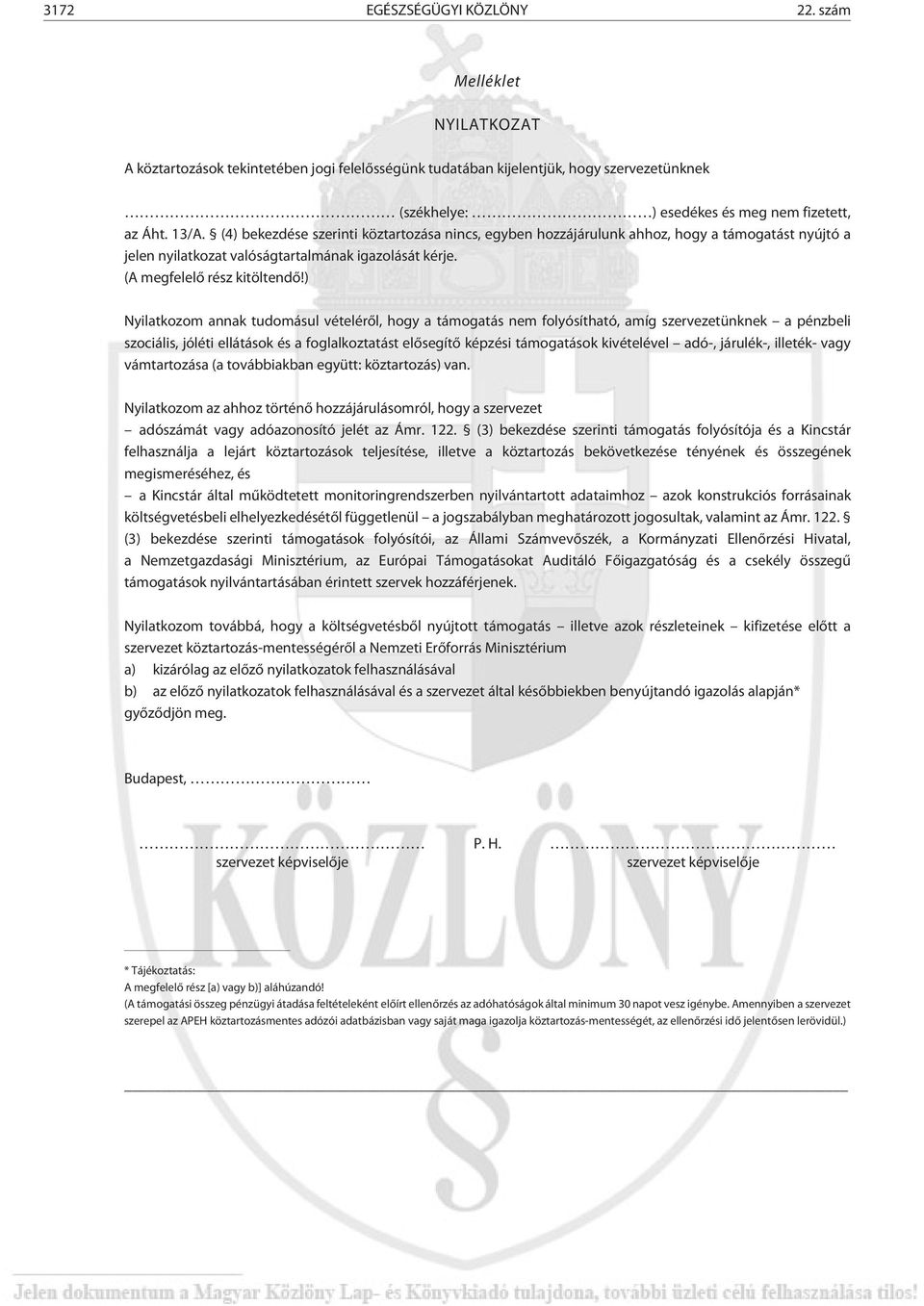 ) Nyilatkozom annak tudomásul vételérõl, hogy a támogatás nem folyósítható, amíg szervezetünknek a pénzbeli szociális, jóléti ellátások és a foglalkoztatást elõsegítõ képzési támogatások kivételével