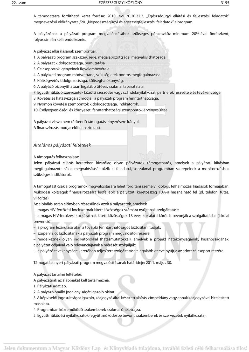 A pályázat elbírálásának szempontjai: 1. A pályázati program szakszerûsége, megalapozottsága, megvalósíthatósága. 2. A pályázat kidolgozottsága, bemutatása, 3.