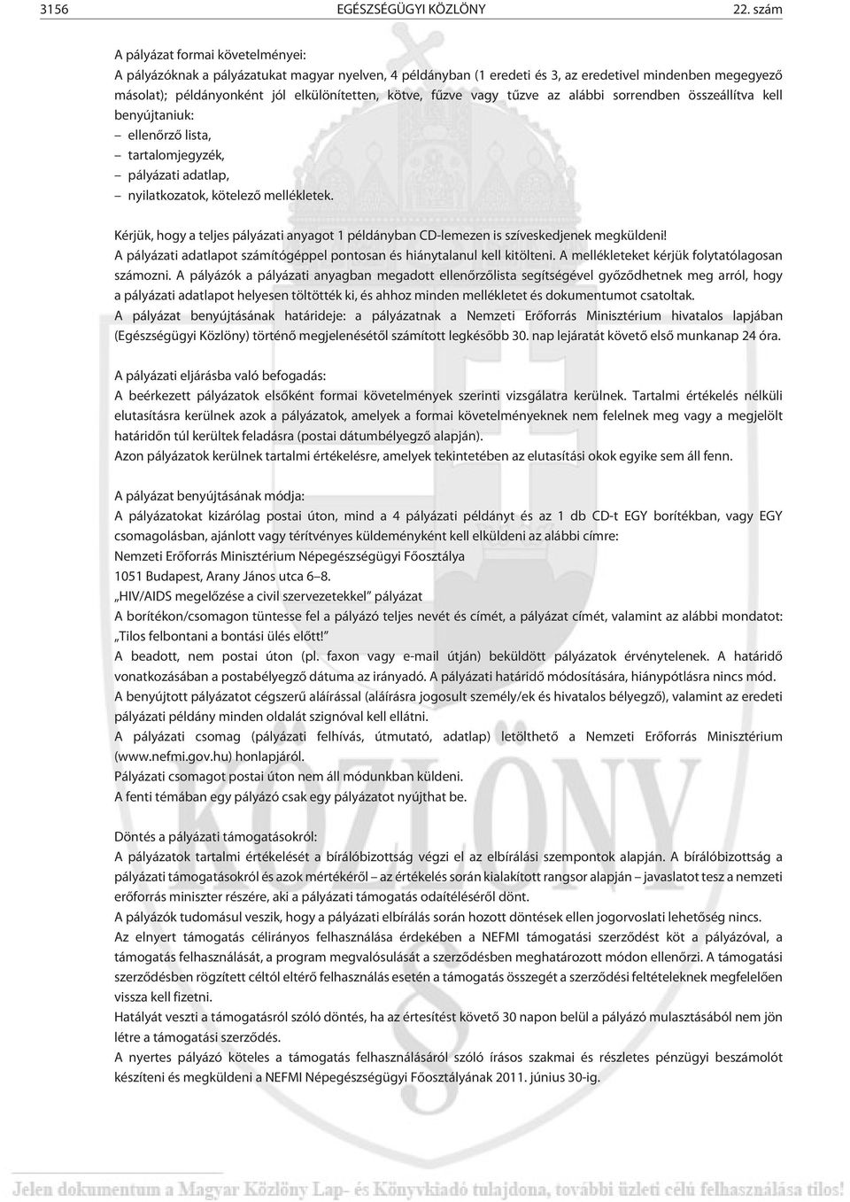 fûzve vagy tûzve az alábbi sorrendben összeállítva kell benyújtaniuk: ellenõrzõ lista, tartalomjegyzék, pályázati adatlap, nyilatkozatok, kötelezõ mellékletek.