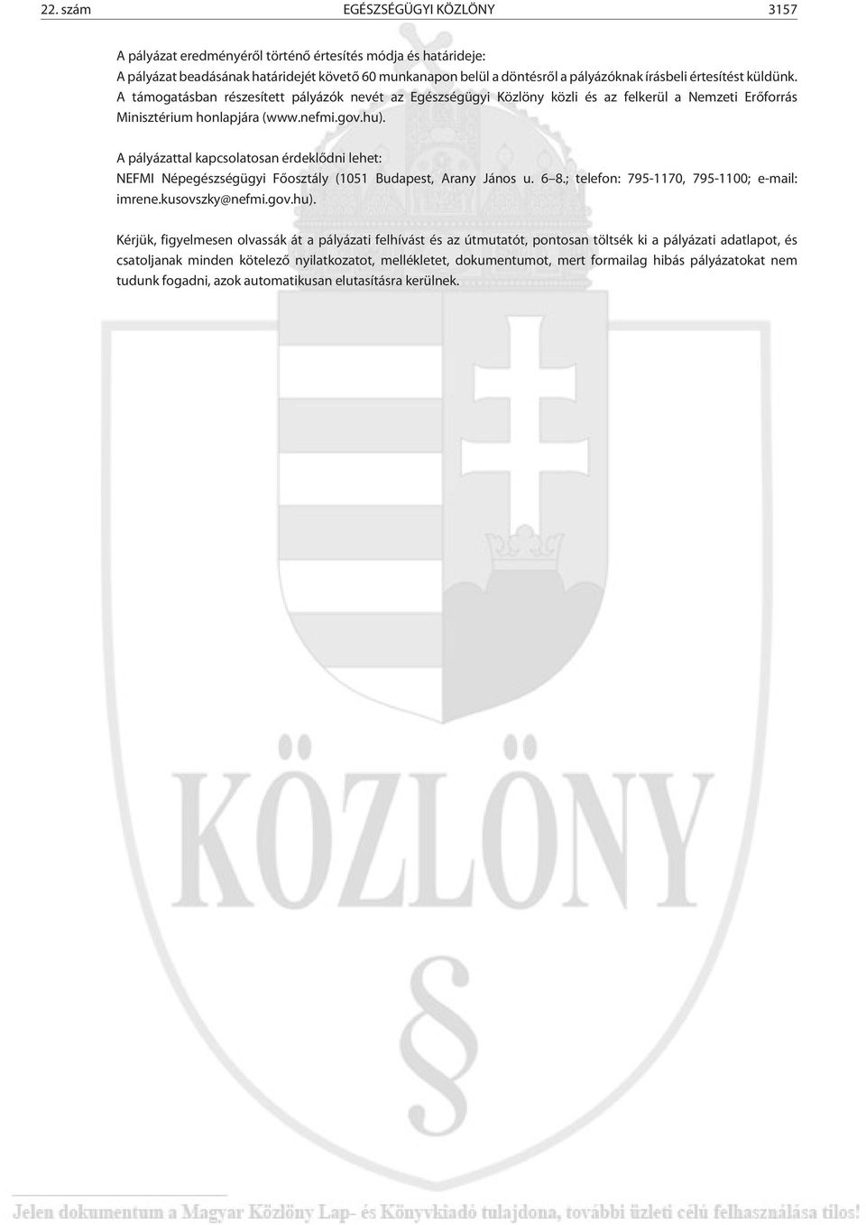 A pályázattal kapcsolatosan érdeklõdni lehet: NEFMI Népegészségügyi Fõosztály (1051 Budapest, Arany János u. 6 8.; telefon: 795-1170, 795-1100; e-mail: imrene.kusovszky@nefmi.gov.hu).