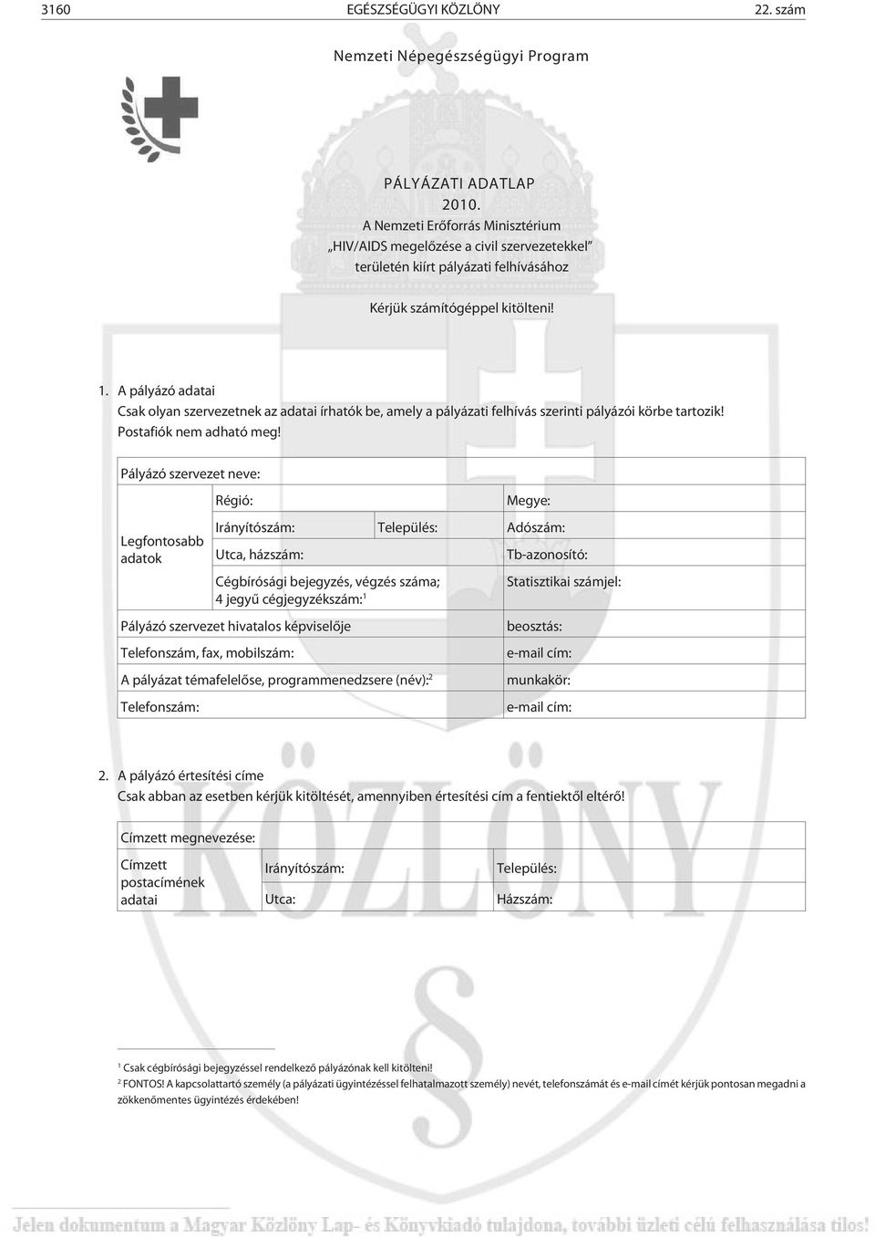 A pályázó adatai Csak olyan szervezetnek az adatai írhatók be, amely a pályázati felhívás szerinti pályázói körbe tartozik! Postafiók nem adható meg!